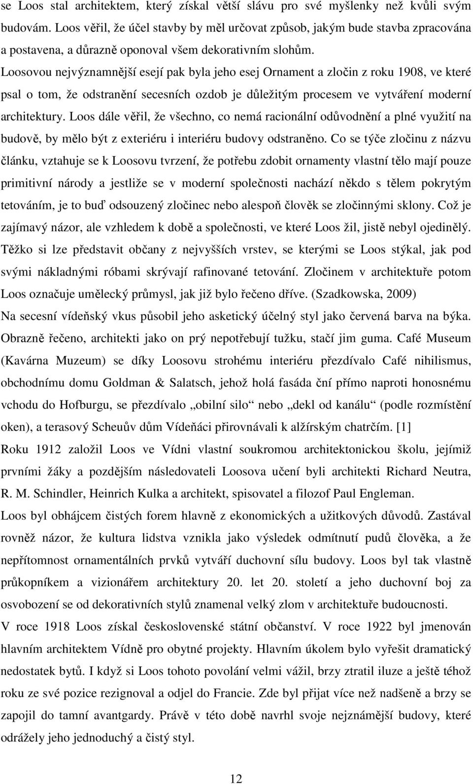 Loosovou nejvýznamnější esejí pak byla jeho esej Ornament a zločin z roku 1908, ve které psal o tom, že odstranění secesních ozdob je důležitým procesem ve vytváření moderní architektury.