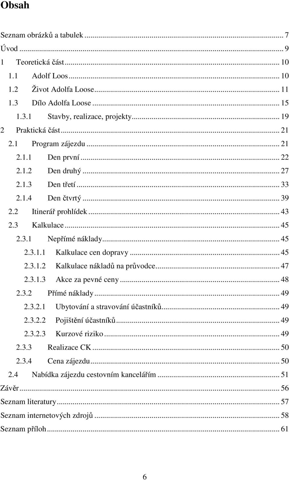 .. 45 2.3.1.1 Kalkulace cen dopravy... 45 2.3.1.2 Kalkulace nákladů na průvodce... 47 2.3.1.3 Akce za pevné ceny... 48 2.3.2 Přímé náklady... 49 2.3.2.1 Ubytování a stravování účastníků... 49 2.3.2.2 Pojištění účastníků.