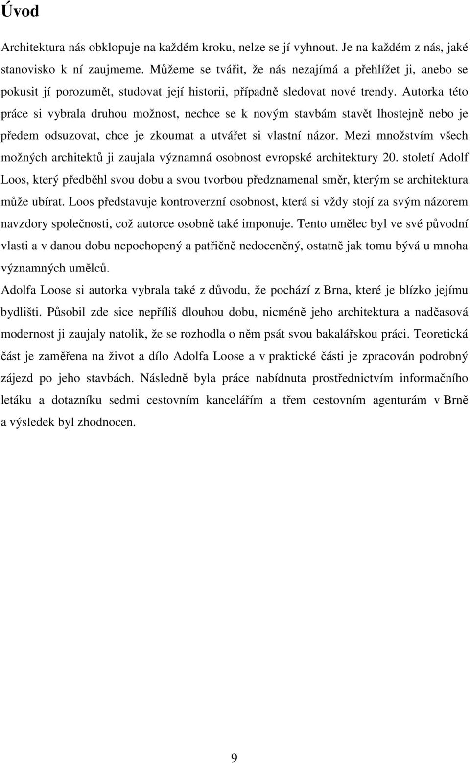 Autorka této práce si vybrala druhou možnost, nechce se k novým stavbám stavět lhostejně nebo je předem odsuzovat, chce je zkoumat a utvářet si vlastní názor.