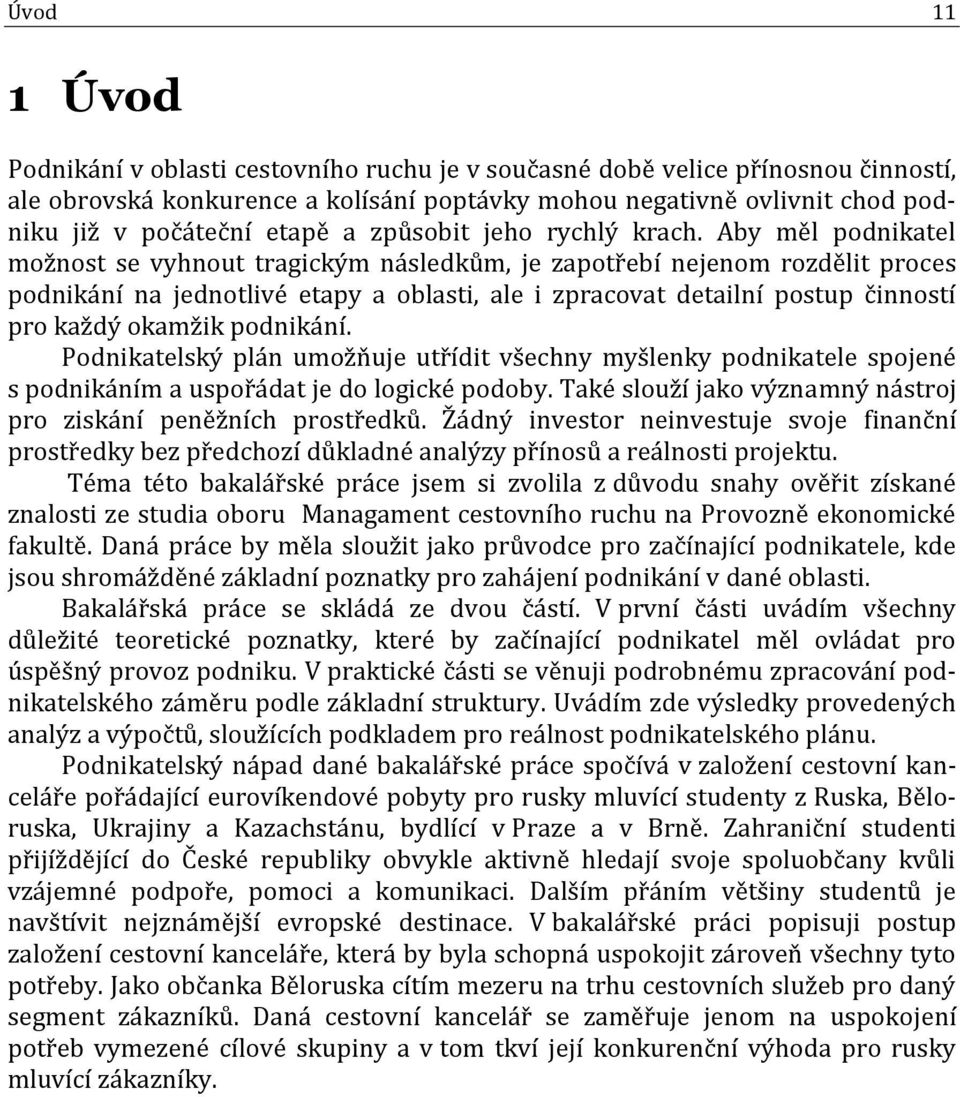 Aby měl podnikatel možnost se vyhnout tragickým následkům, je zapotřebí nejenom rozdělit proces podnikání na jednotlivé etapy a oblasti, ale i zpracovat detailní postup činností pro každý okamžik