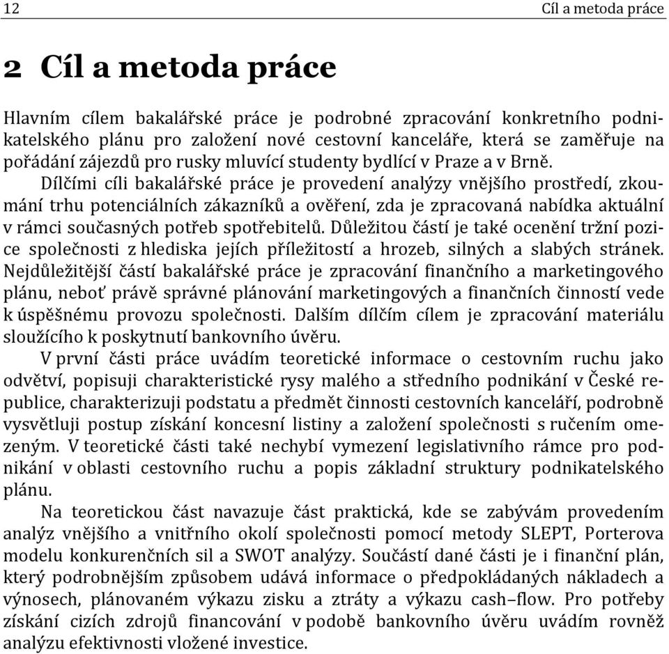 Dílčími cíli bakalářské práce je provedení analýzy vnějšího prostředí, zkoumání trhu potenciálních zákazníků a ověření, zda je zpracovaná nabídka aktuální v rámci současných potřeb spotřebitelů.