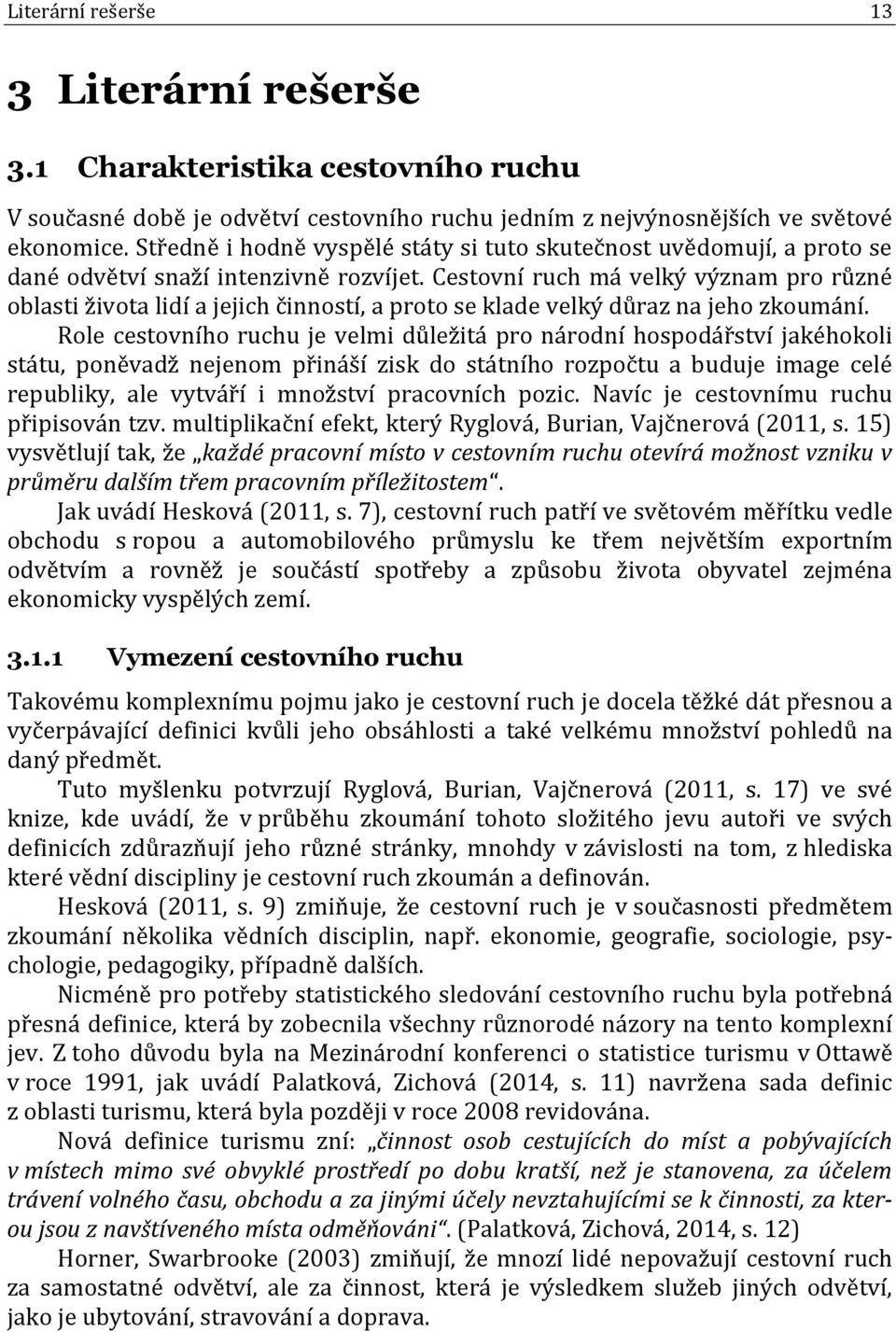 Cestovní ruch má velký význam pro různé oblasti života lidí a jejich činností, a proto se klade velký důraz na jeho zkoumání.