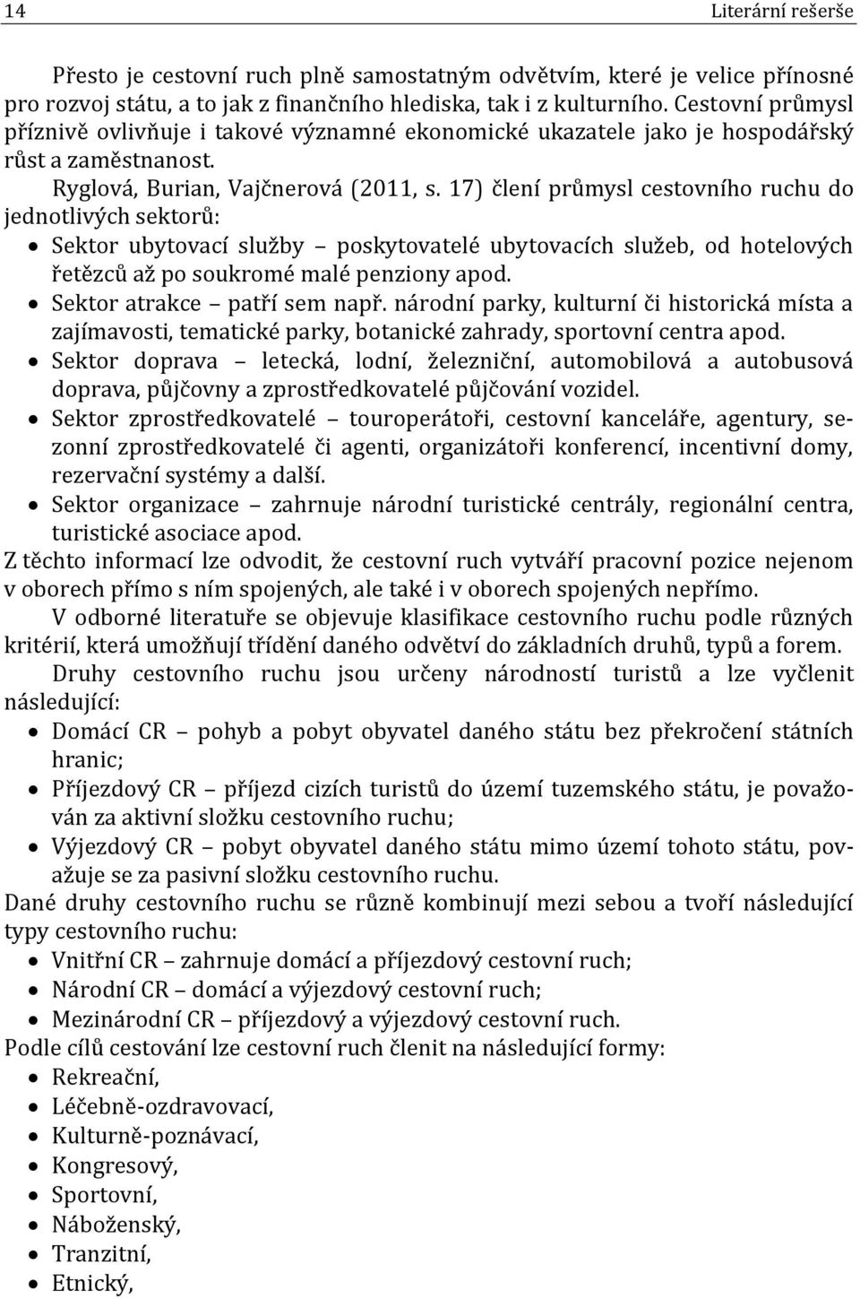 17) člení průmysl cestovního ruchu do jednotlivých sektorů: Sektor ubytovací služby poskytovatelé ubytovacích služeb, od hotelových řetězců až po soukromé malé penziony apod.