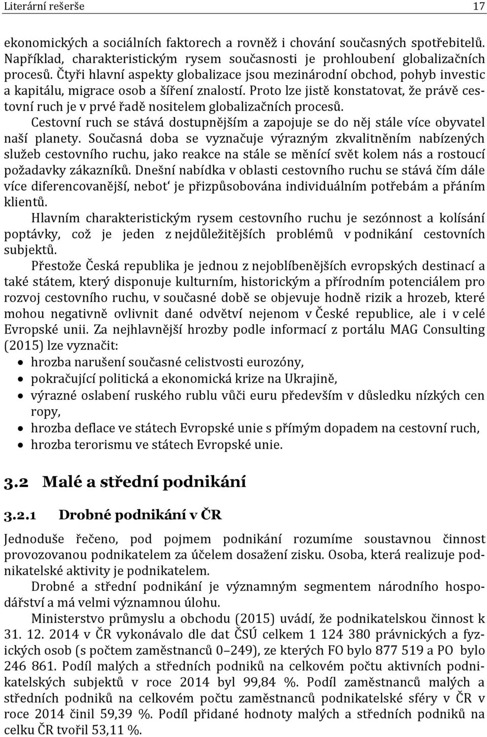 Proto lze jistě konstatovat, že právě cestovní ruch je v prvé řadě nositelem globalizačních procesů. Cestovní ruch se stává dostupnějším a zapojuje se do něj stále více obyvatel naší planety.