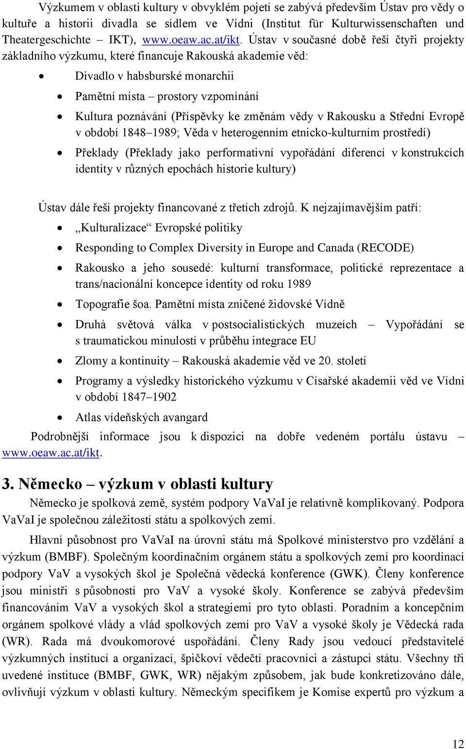 Ústav v současné době řeší čtyři projekty základního výzkumu, které financuje Rakouská akademie věd: Divadlo v habsburské monarchii Pamětní místa prostory vzpomínání Kultura poznávání (Příspěvky ke