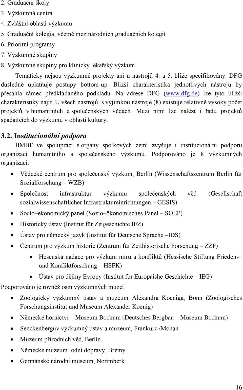 Bližší charakteristika jednotlivých nástrojů by přesáhla rámec předkládaného podkladu. Na adrese DFG (www.dfg.de) lze tyto bližší charakteristiky najít.