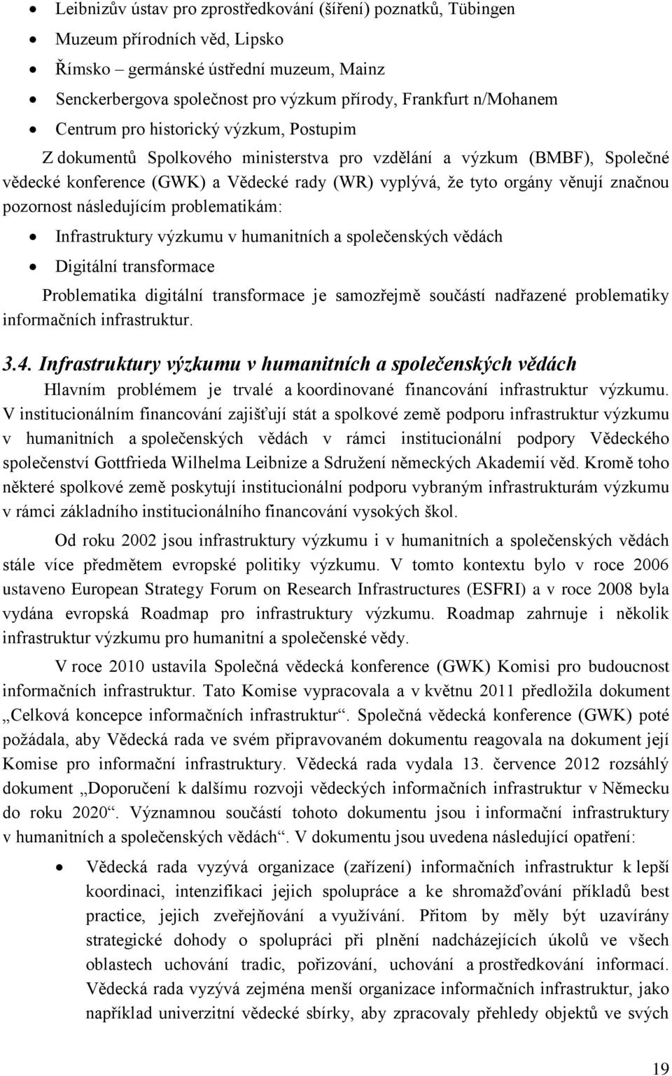 pozornost následujícím problematikám: Infrastruktury výzkumu v humanitních a společenských vědách Digitální transformace Problematika digitální transformace je samozřejmě součástí nadřazené