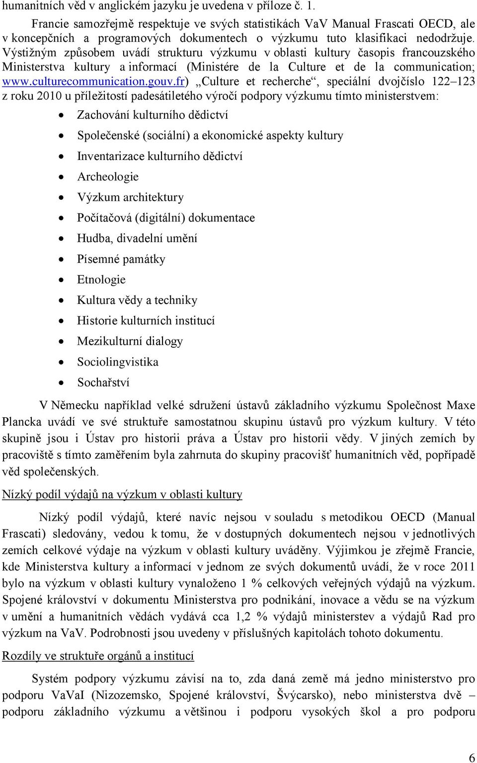 Výstižným způsobem uvádí strukturu výzkumu v oblasti kultury časopis francouzského Ministerstva kultury a informací (Ministére de la Culture et de la communication; www.culturecommunication.gouv.