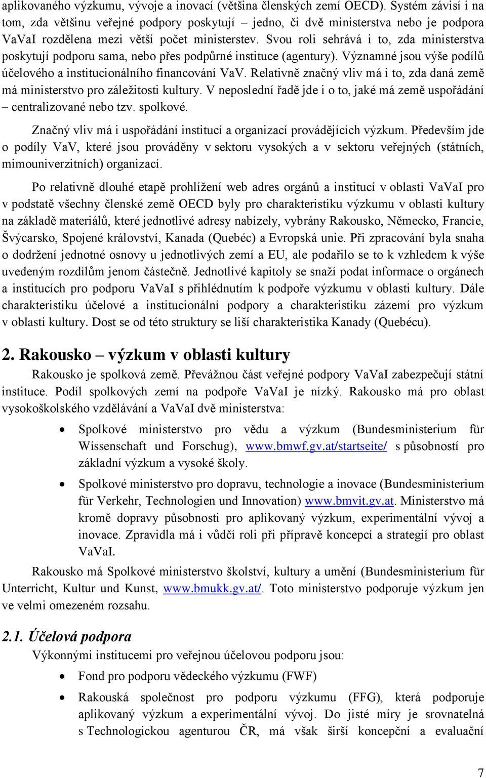 Svou roli sehrává i to, zda ministerstva poskytují podporu sama, nebo přes podpůrné instituce (agentury). Významné jsou výše podílů účelového a institucionálního financování VaV.