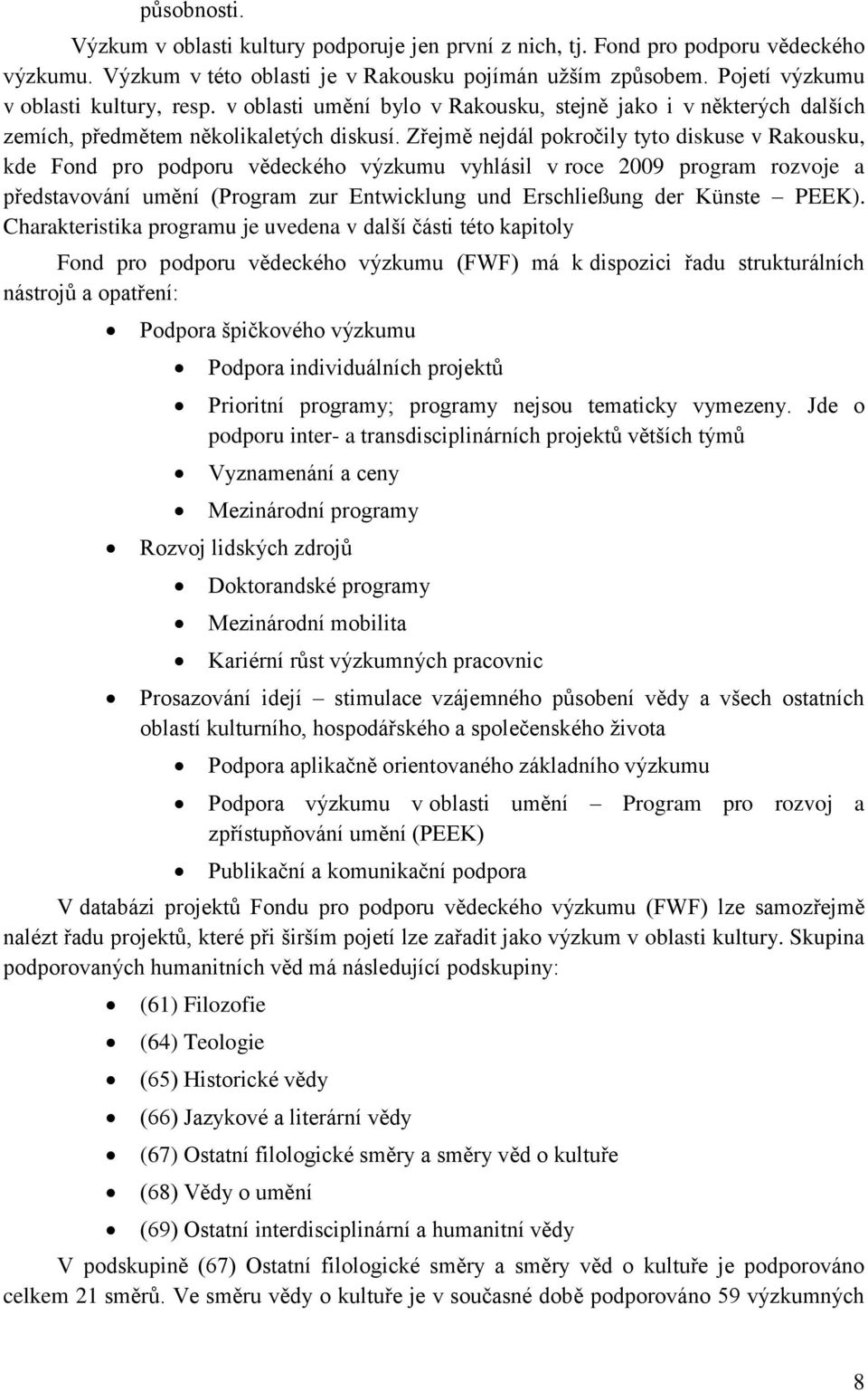 Zřejmě nejdál pokročily tyto diskuse v Rakousku, kde Fond pro podporu vědeckého výzkumu vyhlásil v roce 2009 program rozvoje a představování umění (Program zur Entwicklung und Erschließung der Künste