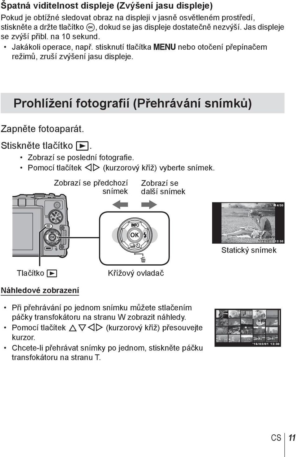 Prohlížení fotografií (Přehrávání snímků) Zapněte fotoaparát. Stiskněte tlačítko q. Zobrazí se poslední fotografie. Pomocí tlačítek HI (kurzorový kříž) vyberte snímek.