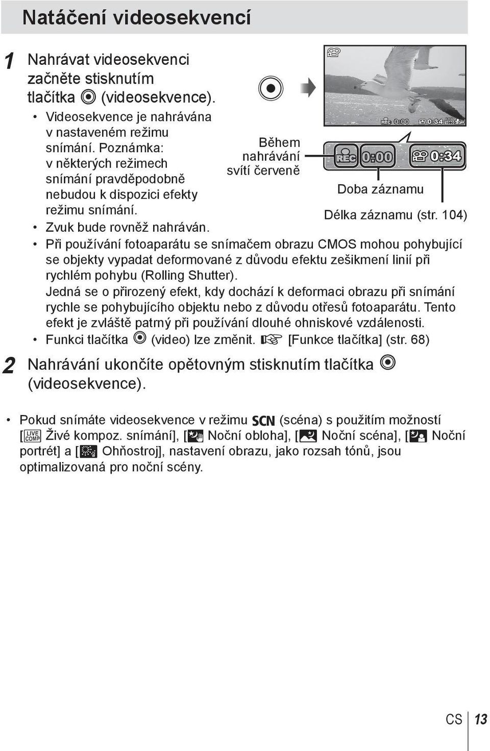 104) Při používání fotoaparátu se snímačem obrazu CMOS mohou pohybující se objekty vypadat deformované z důvodu efektu zešikmení linií při rychlém pohybu (Rolling Shutter).