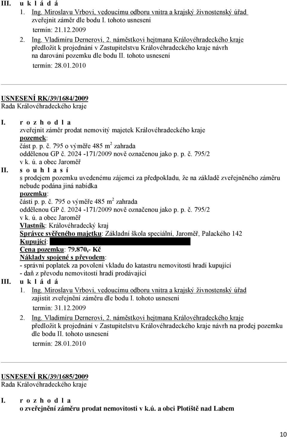 2010 USNESENÍ RK/39/1684/2009 I. r o z h o d l a zveřejnit záměr prodat nemovitý majetek Královéhradeckého kraje pozemek: část p. p. č. 795 o výměře 485 m 2 zahrada oddělenou GP č.