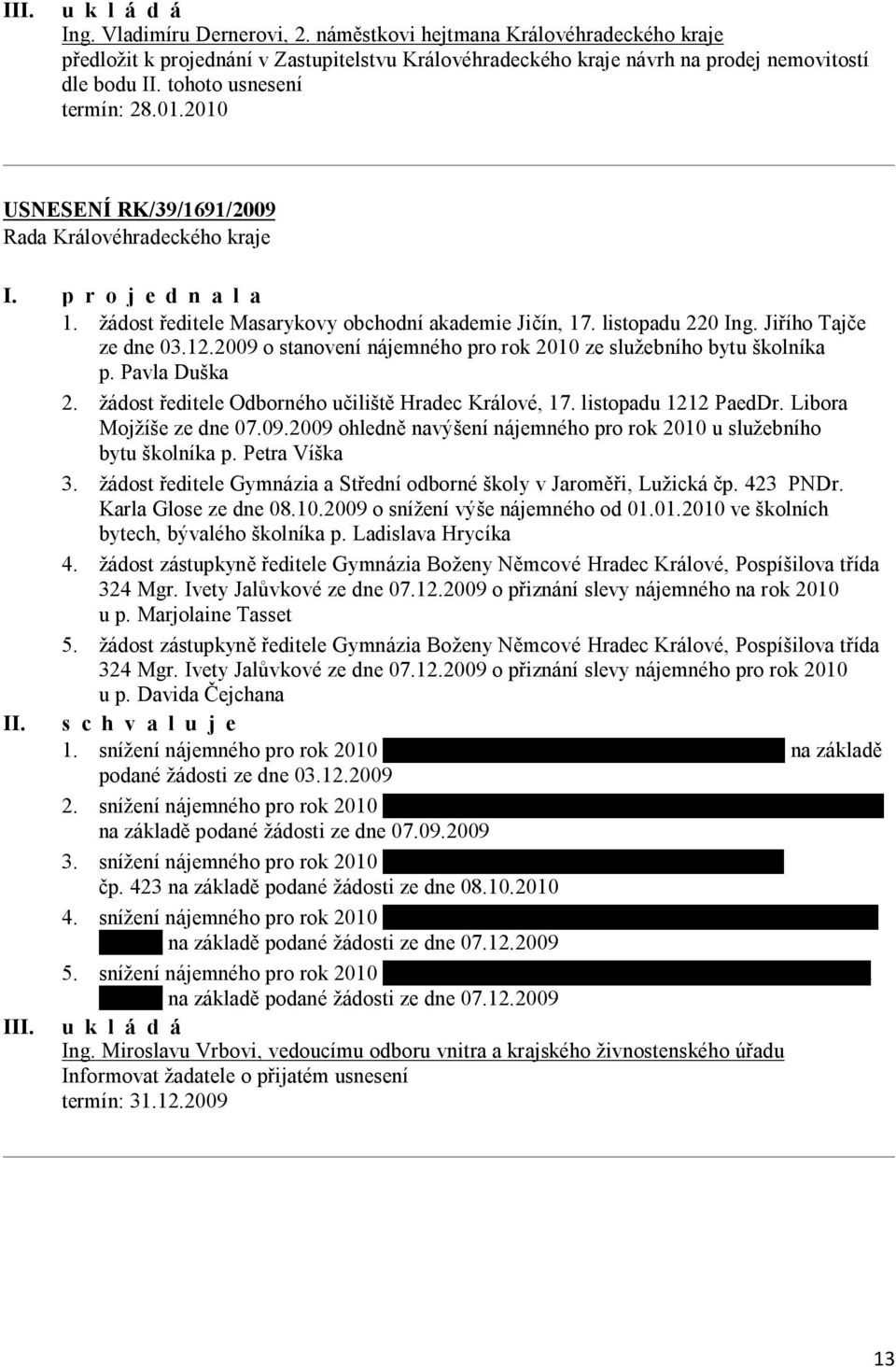 2009 o stanovení nájemného pro rok 2010 ze služebního bytu školníka p. Pavla Duška 2. žádost ředitele Odborného učiliště Hradec Králové, 17. listopadu 1212 PaedDr. Libora Mojžíše ze dne 07.09.2009 ohledně navýšení nájemného pro rok 2010 u služebního bytu školníka p.