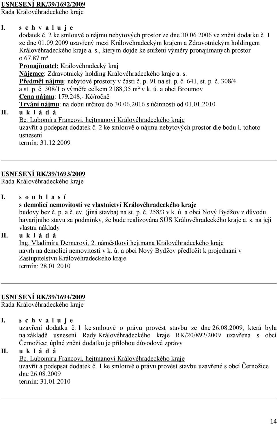 p. 91 na st. p. č. 641, st. p. č. 308/4 a st. p. č. 308/1 o výměře celkem 2188,35 m² v k. ú. a obci Broumov Cena nájmu: 179.248,- Kč/ročně Trvání nájmu: na dobu určitou do 30.06.