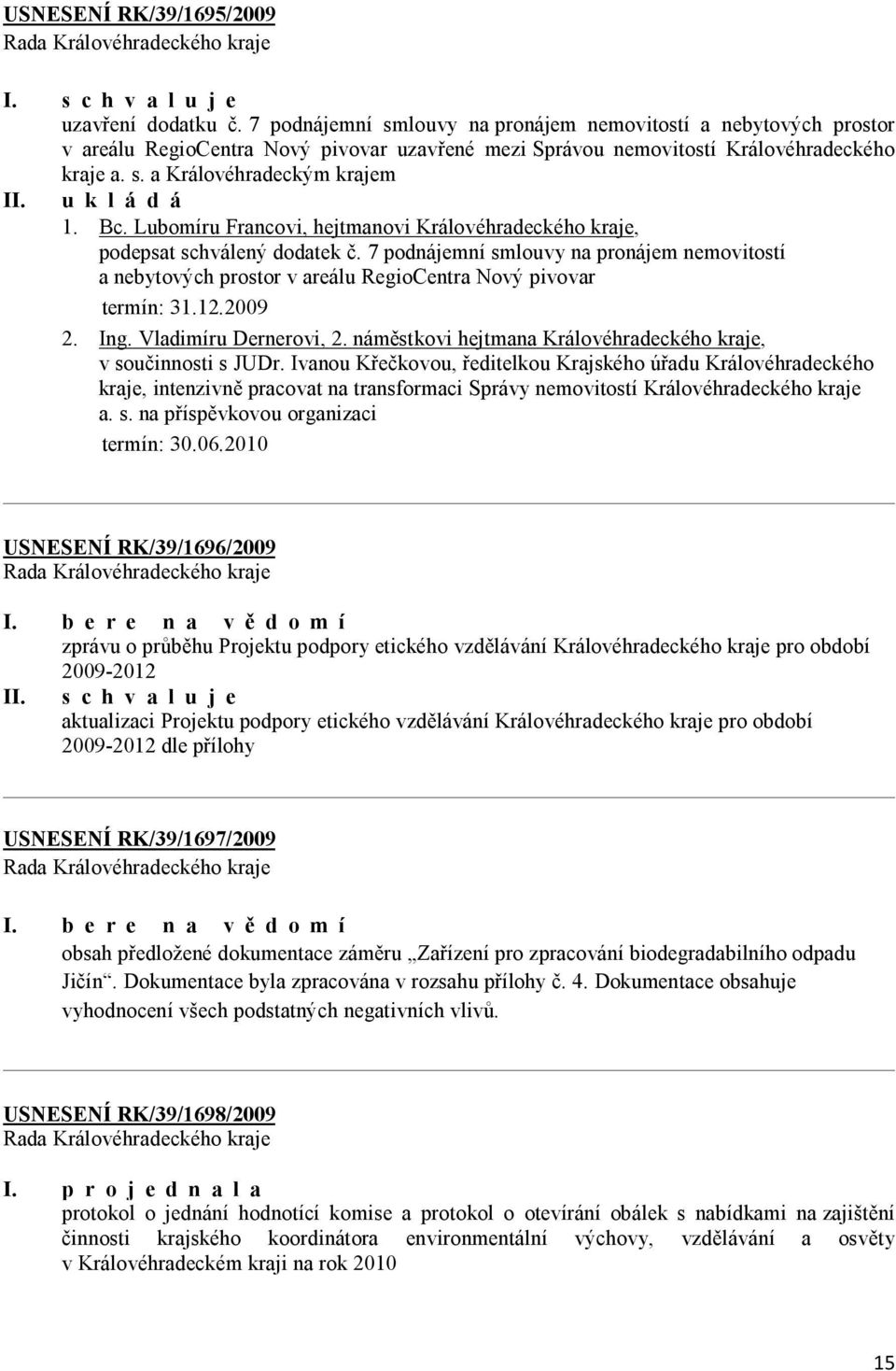 Lubomíru Francovi, hejtmanovi Královéhradeckého kraje, podepsat schválený dodatek č. 7 podnájemní smlouvy na pronájem nemovitostí a nebytových prostor v areálu RegioCentra Nový pivovar 2. Ing.