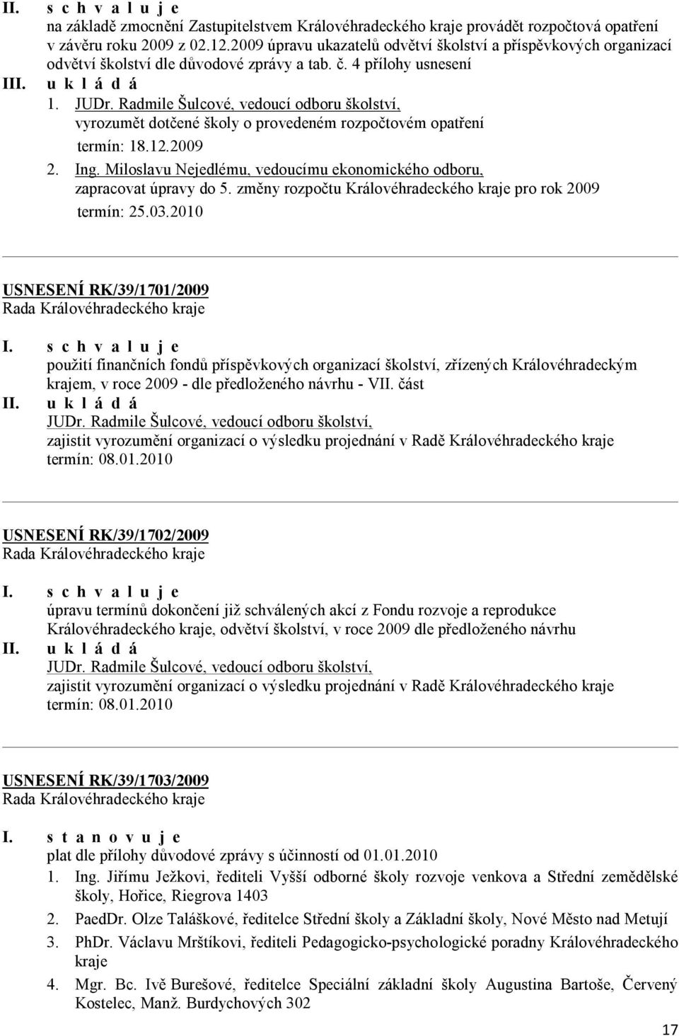 Radmile Šulcové, vedoucí odboru školství, vyrozumět dotčené školy o provedeném rozpočtovém opatření termín: 18.12.2009 2. Ing.