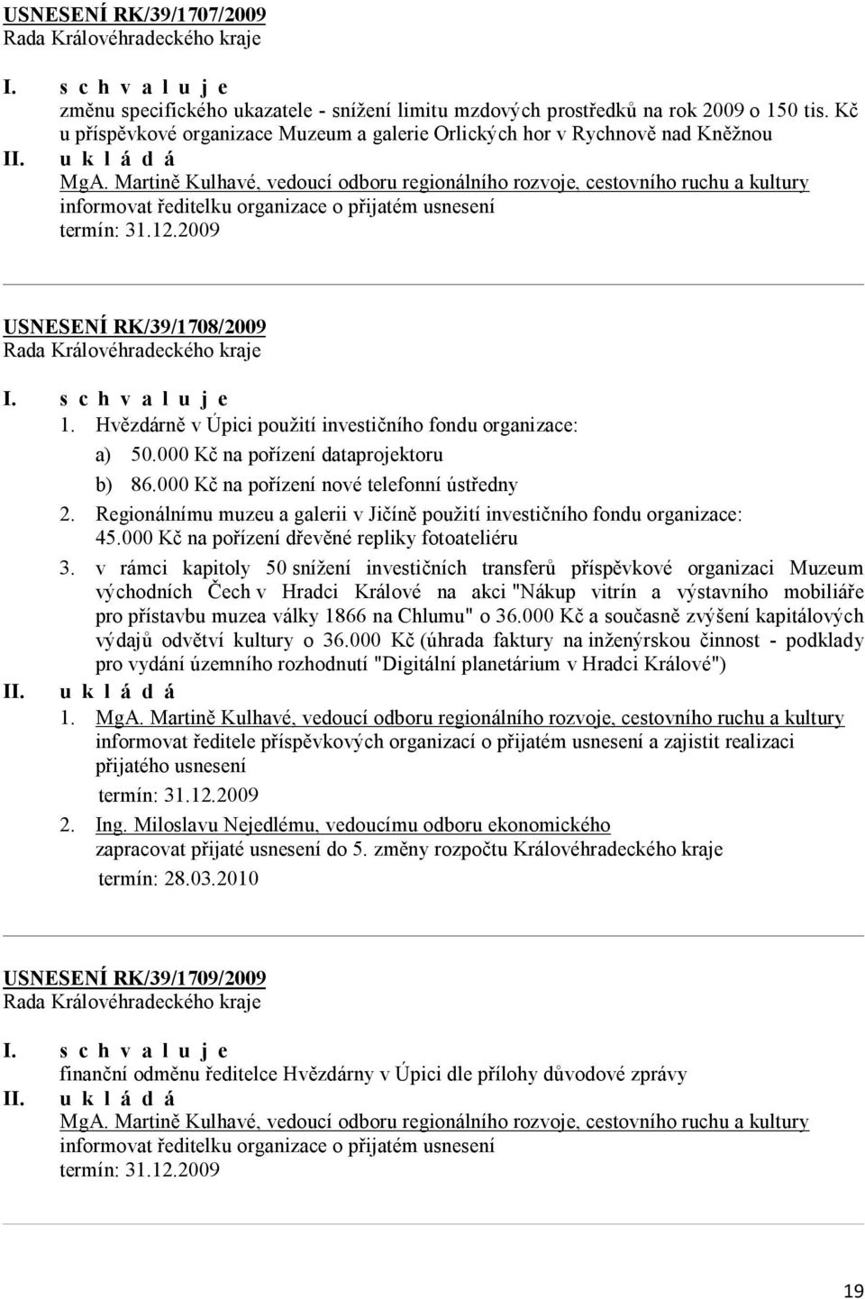 Hvězdárně v Úpici použití investičního fondu organizace: a) 50.000 Kč na pořízení dataprojektoru b) 86.000 Kč na pořízení nové telefonní ústředny 2.