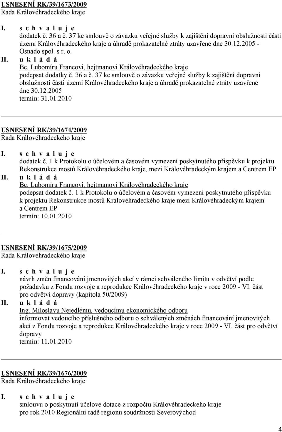 37 ke smlouvě o závazku veřejné služby k zajištění dopravní obslužnosti části území Královéhradeckého kraje a úhradě prokazatelné ztráty uzavřené dne 30.12.2005 termín: 31.01.