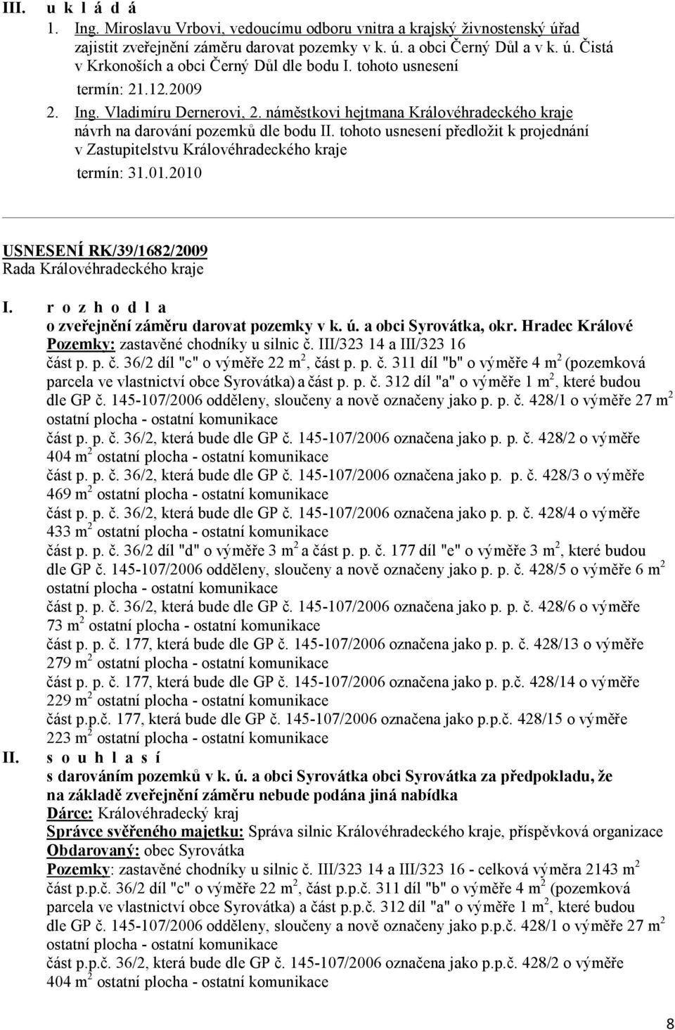 tohoto usnesení předložit k projednání v Zastupitelstvu Královéhradeckého kraje termín: 31.01.2010 USNESENÍ RK/39/1682/2009 I. r o z h o d l a o zveřejnění záměru darovat pozemky v k. ú.