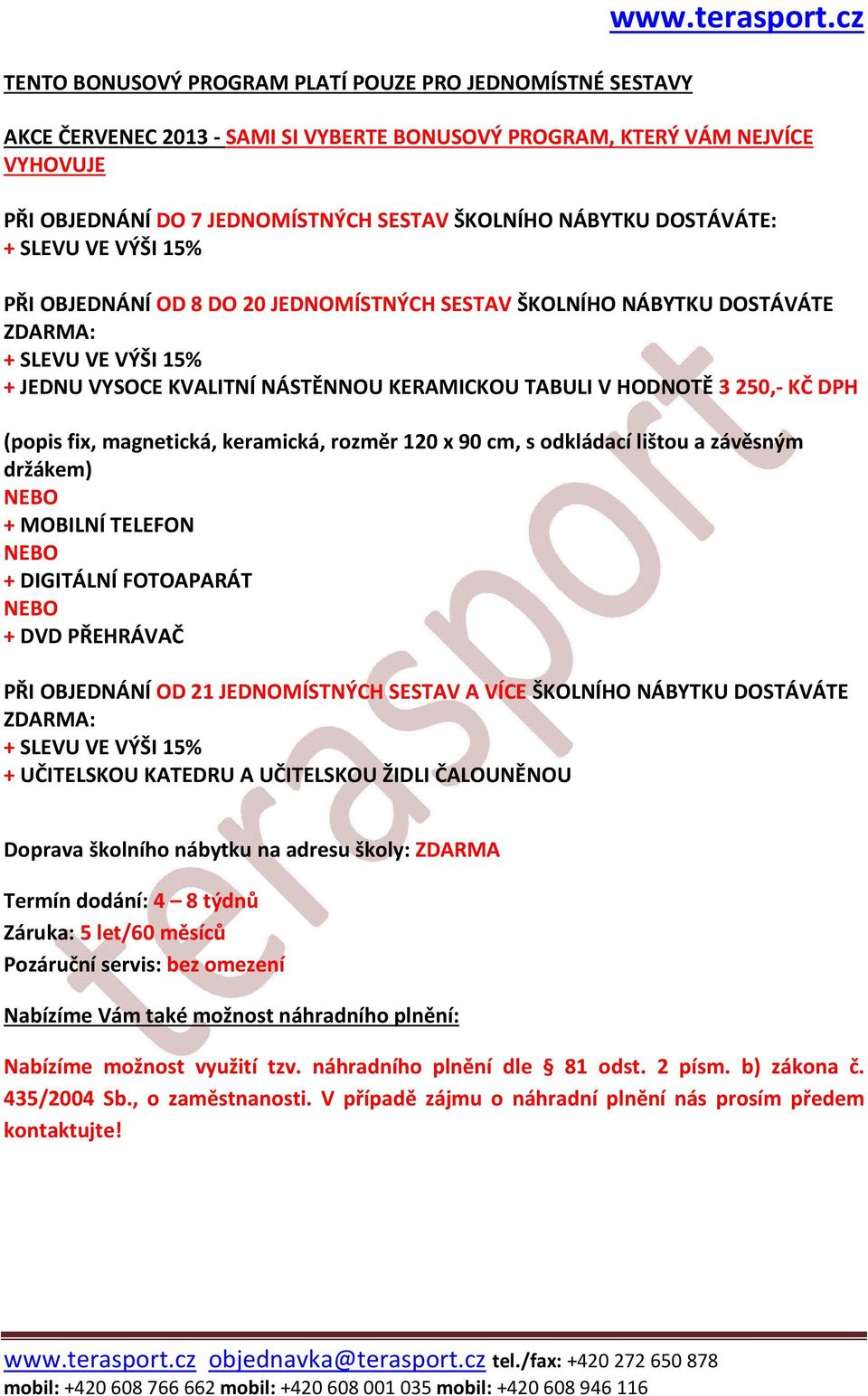 JEDNOMÍSTNÝCH SESTAV ŠKOLNÍHO NÁBYTKU DOSTÁVÁTE ZDARMA: + SLEVU VE VÝŠI 15% + JEDNU VYSOCE KVALITNÍ NÁSTĚNNOU KERAMICKOU TABULI V HODNOTĚ 3 250,- KČ DPH (popis fix, magnetická, keramická, rozměr 120