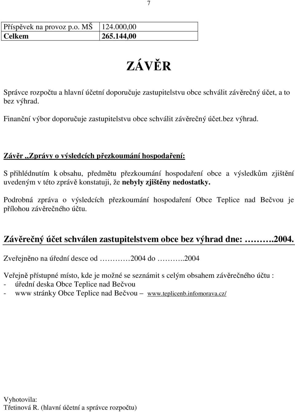 Závěr Zprávy o výsledcích přezkoumání hospodaření: S přihlédnutím k obsahu, předmětu přezkoumání hospodaření obce a výsledkům zjištění uvedeným v této zprávě konstatuji, že nebyly zjištěny nedostatky.