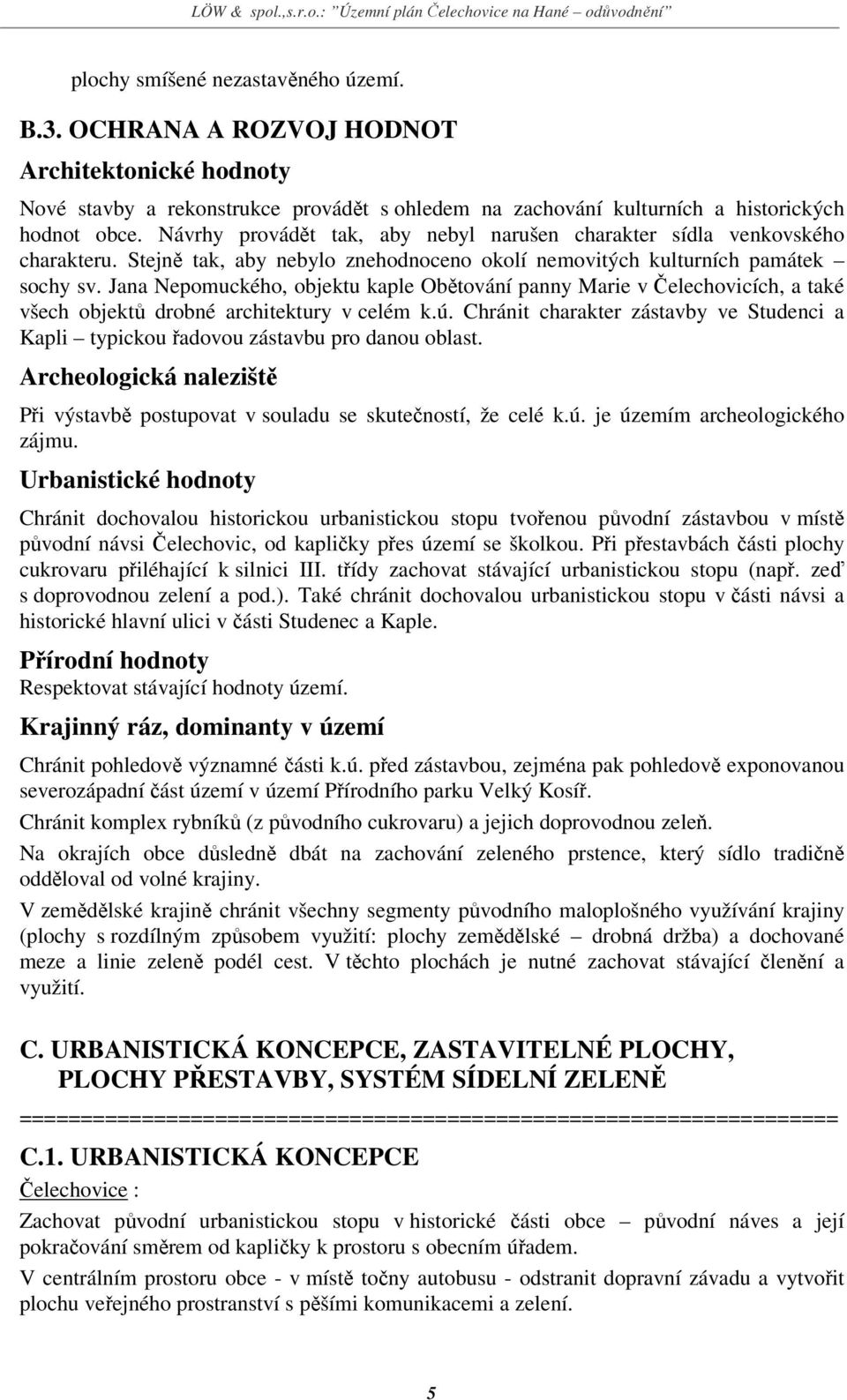 Jana Nepomuckého, objektu kaple Obětování panny Marie v Čelechovicích, a také všech objektů drobné architektury v celém k.ú.