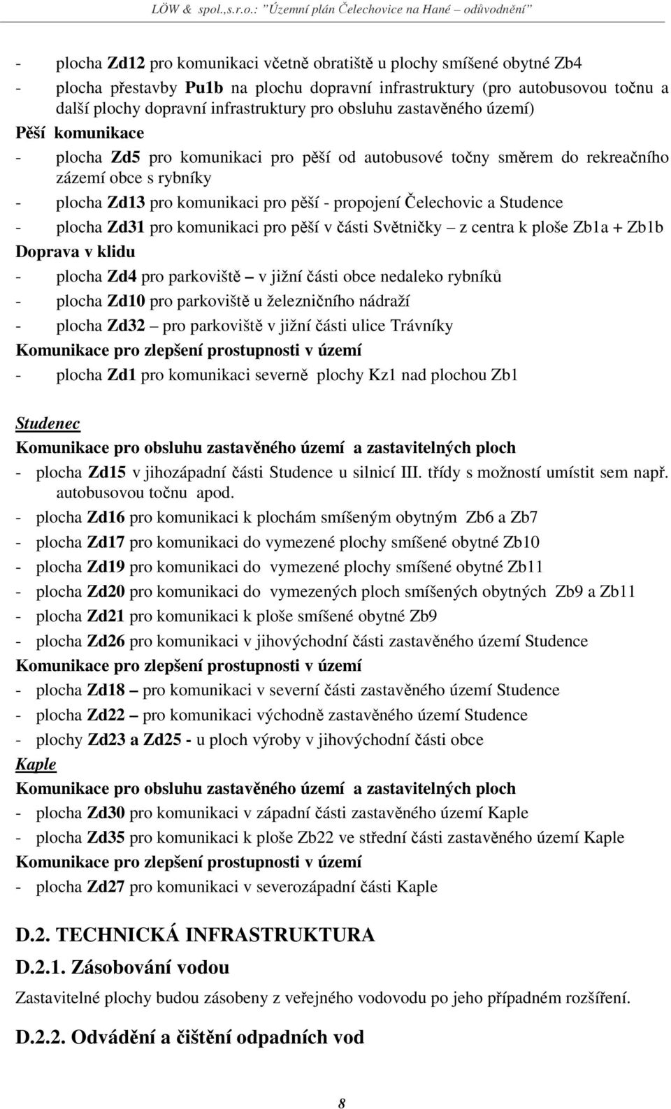 Čelechovic a Studence - plocha Zd31 pro komunikaci pro pěší v části Světničky z centra k ploše Zb1a + Zb1b Doprava v klidu - plocha Zd4 pro parkoviště v jižní části obce nedaleko rybníků - plocha