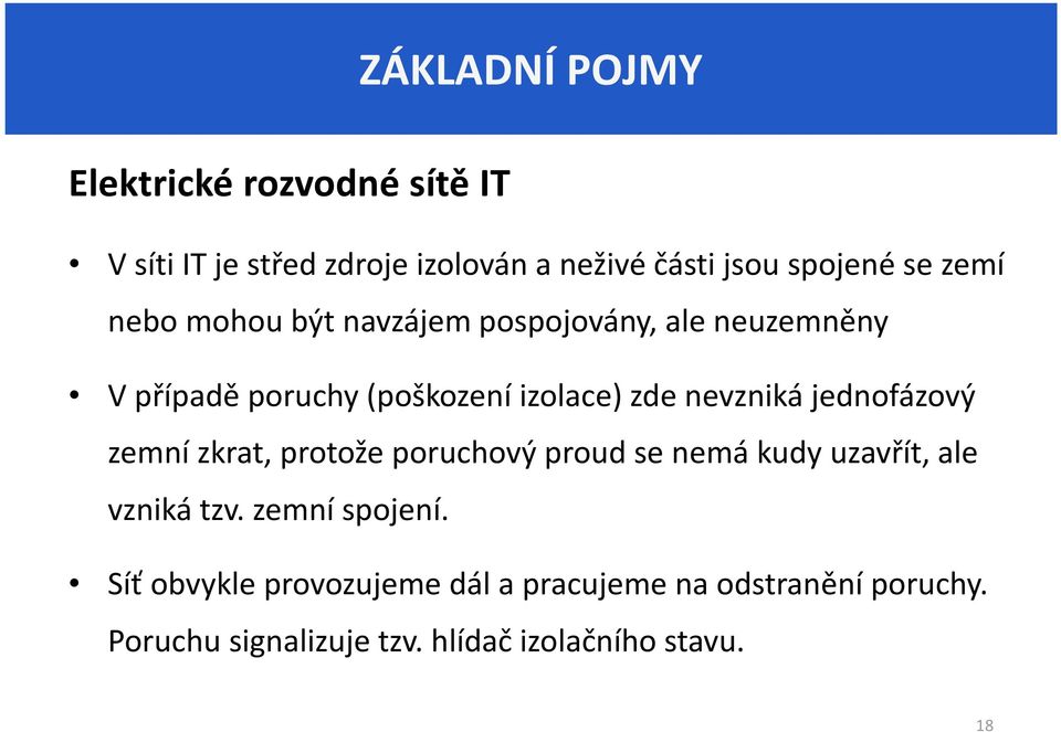 jednofázový zemní zkrat, protože poruchový proud se nemá kudy uzavřít, ale vzniká tzv. zemní spojení.