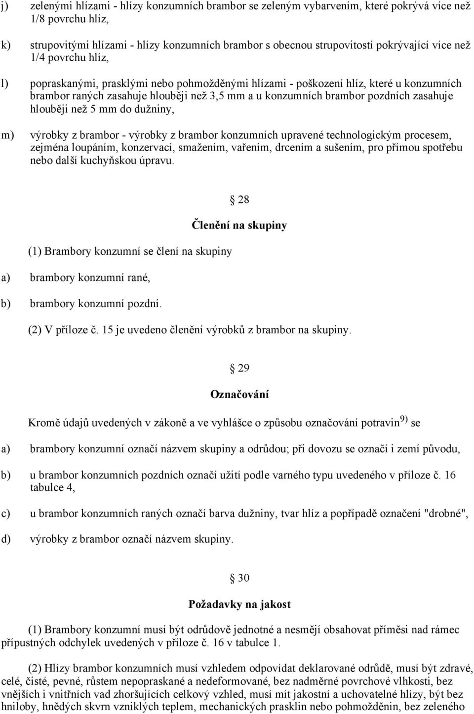 zasahuje hlouběji než 5 mm do dužniny, m) výrobky z brambor - výrobky z brambor konzumních upravené technologickým procesem, zejména loupáním, konzervací, smažením, vařením, drcením a sušením, pro