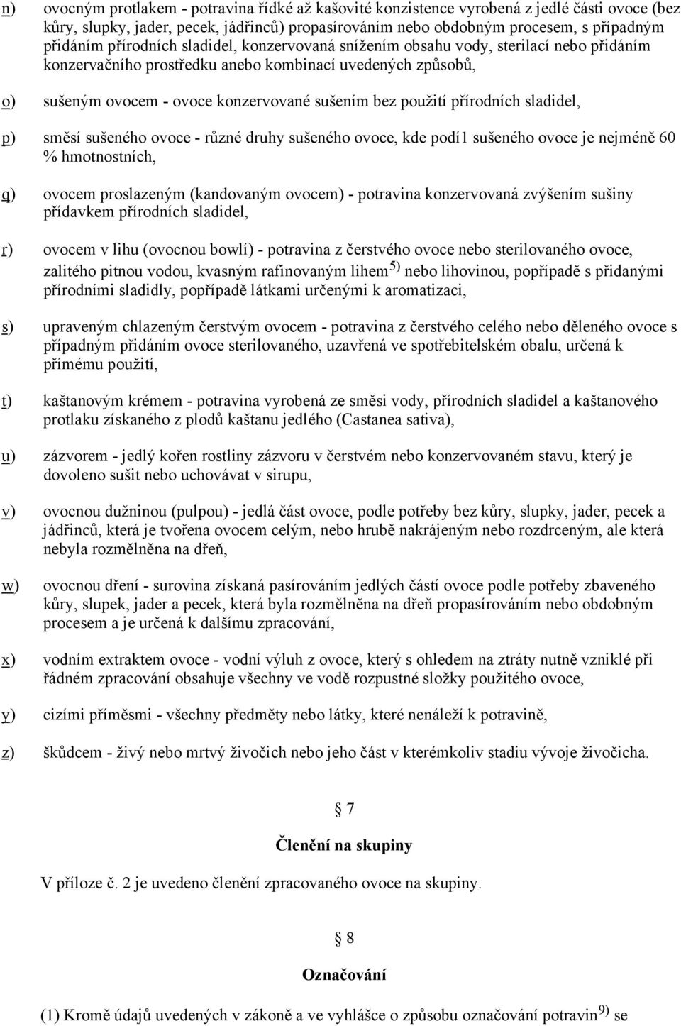 přírodních sladidel, p) směsí sušeného ovoce - různé druhy sušeného ovoce, kde podí1 sušeného ovoce je nejméně 60 % hmotnostních, q) ovocem proslazeným (kandovaným ovocem) - potravina konzervovaná