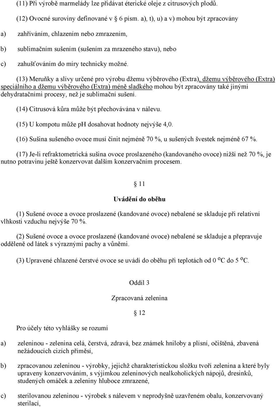 (13) Meruňky a slívy určené pro výrobu džemu výběrového (Extra), džemu výběrového (Extra) speciálního a džemu výběrového (Extra) méně sladkého mohou být zpracovány také jinými dehydratačními procesy,