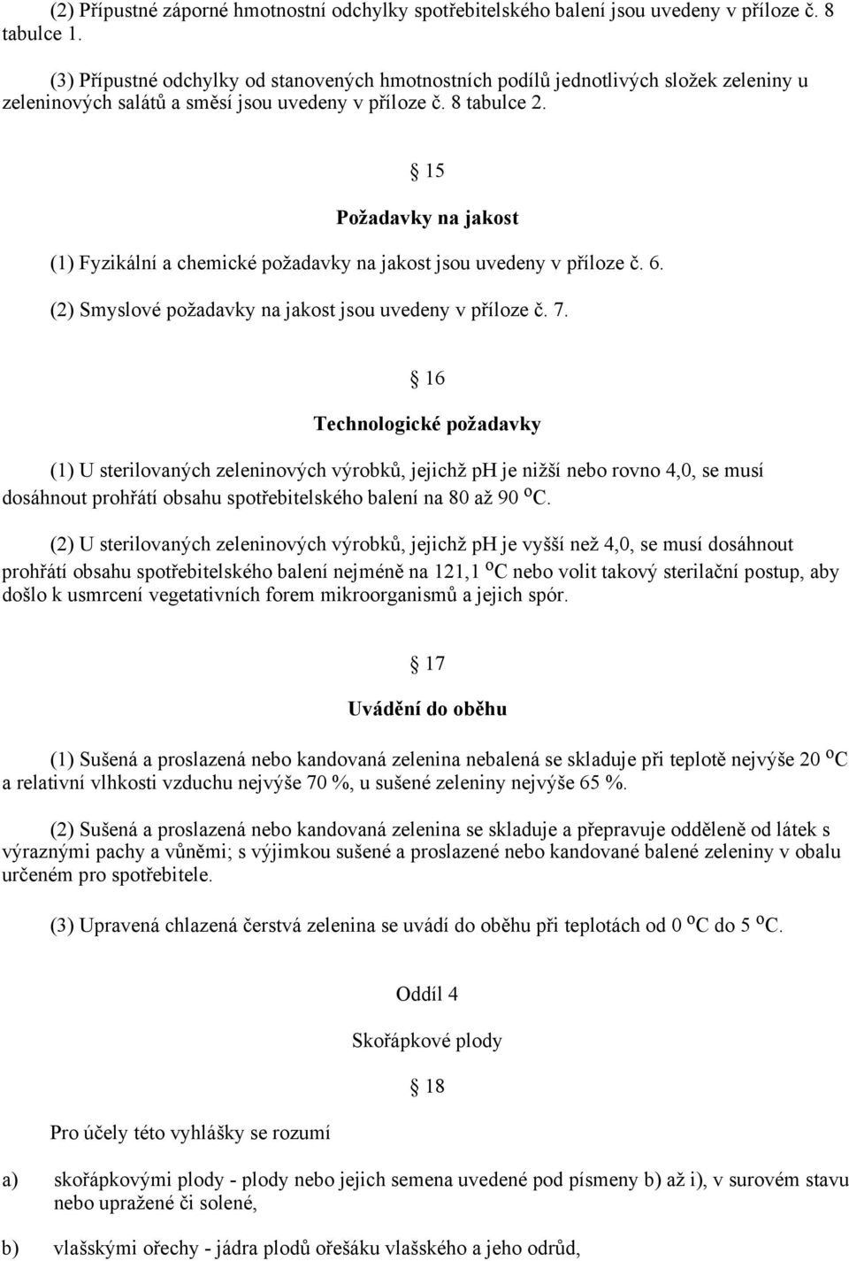 15 Požadavky na jakost (1) Fyzikální a chemické požadavky na jakost jsou uvedeny v příloze č. 6. (2) Smyslové požadavky na jakost jsou uvedeny v příloze č. 7.