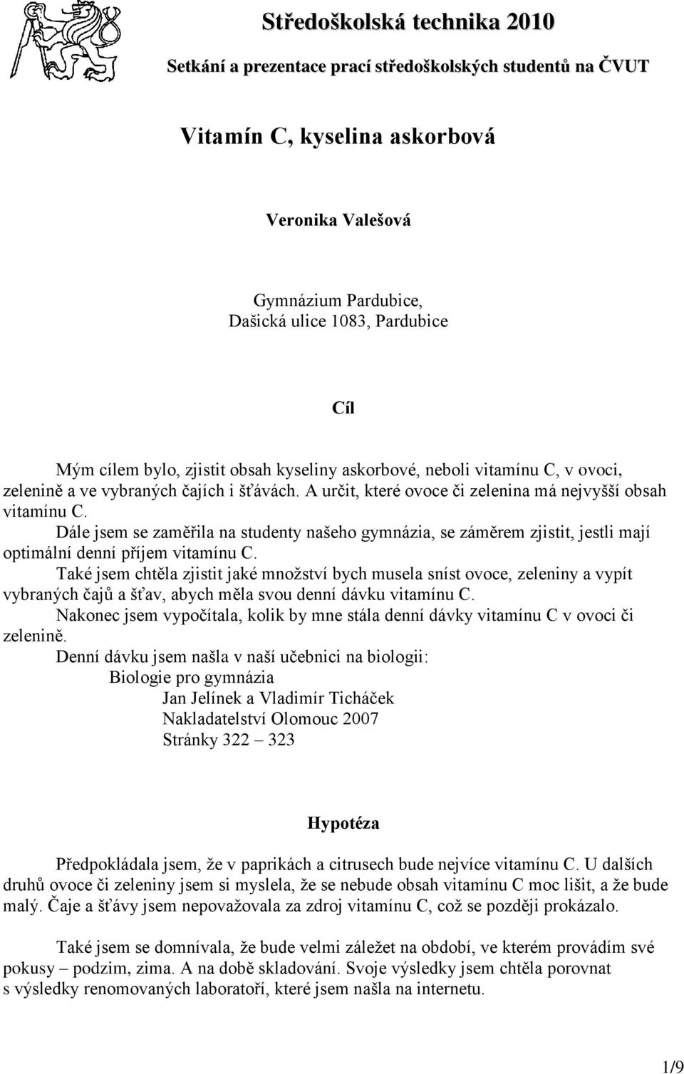 Dále jsem se zaměřila na studenty našeho gymnázia, se záměrem zjistit, jestli mají optimální denní příjem vitamínu C.