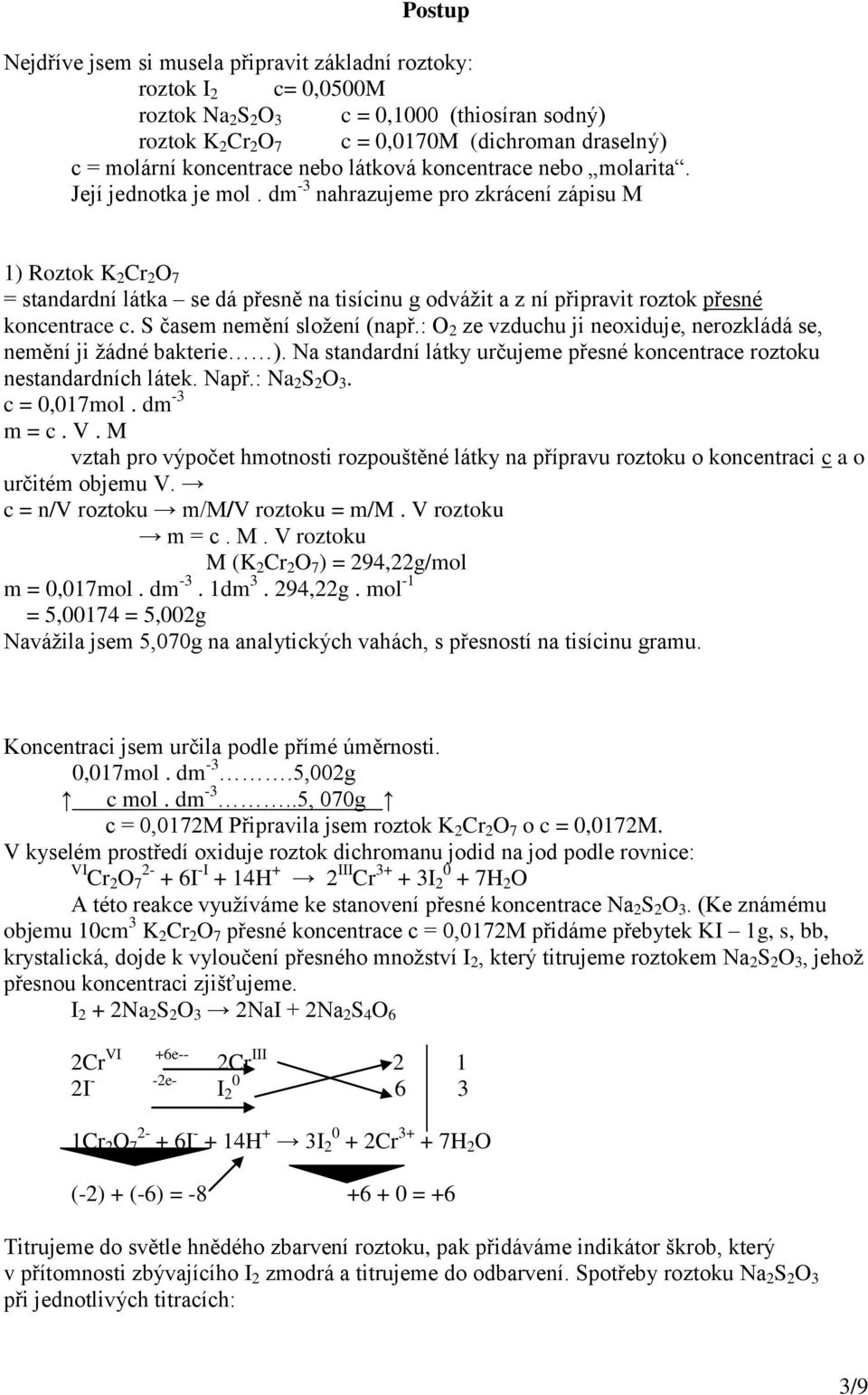 dm -3 nahrazujeme pro zkrácení zápisu M 1) Roztok K 2 Cr 2 O 7 = standardní látka se dá přesně na tisícinu g odvážit a z ní připravit roztok přesné koncentrace c. S časem nemění složení (např.