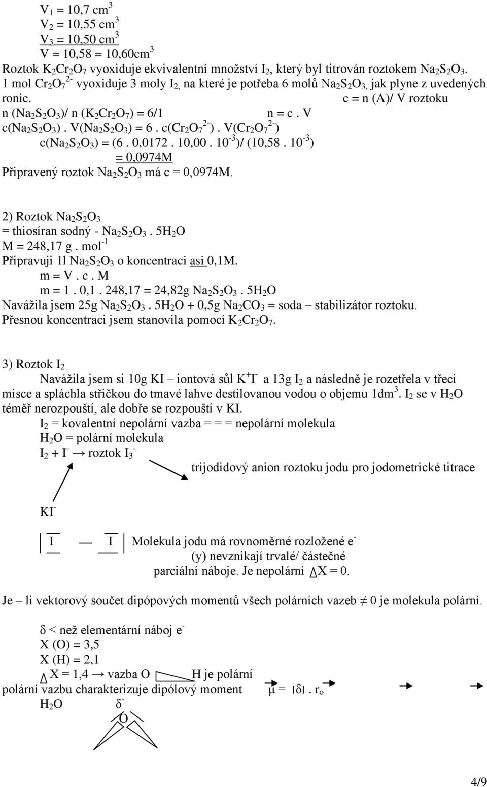 V(Na 2 S 2 O 3 ) = 6. c(cr 2 O 2-7 ). V(Cr 2 O 2-7 ) c(na 2 S 2 O 3 ) = (6. 0,0172. 10,00. 10-3 )/ (10,58. 10-3 ) = 0,0974M Připravený roztok Na 2 S 2 O 3 má c = 0,0974M.