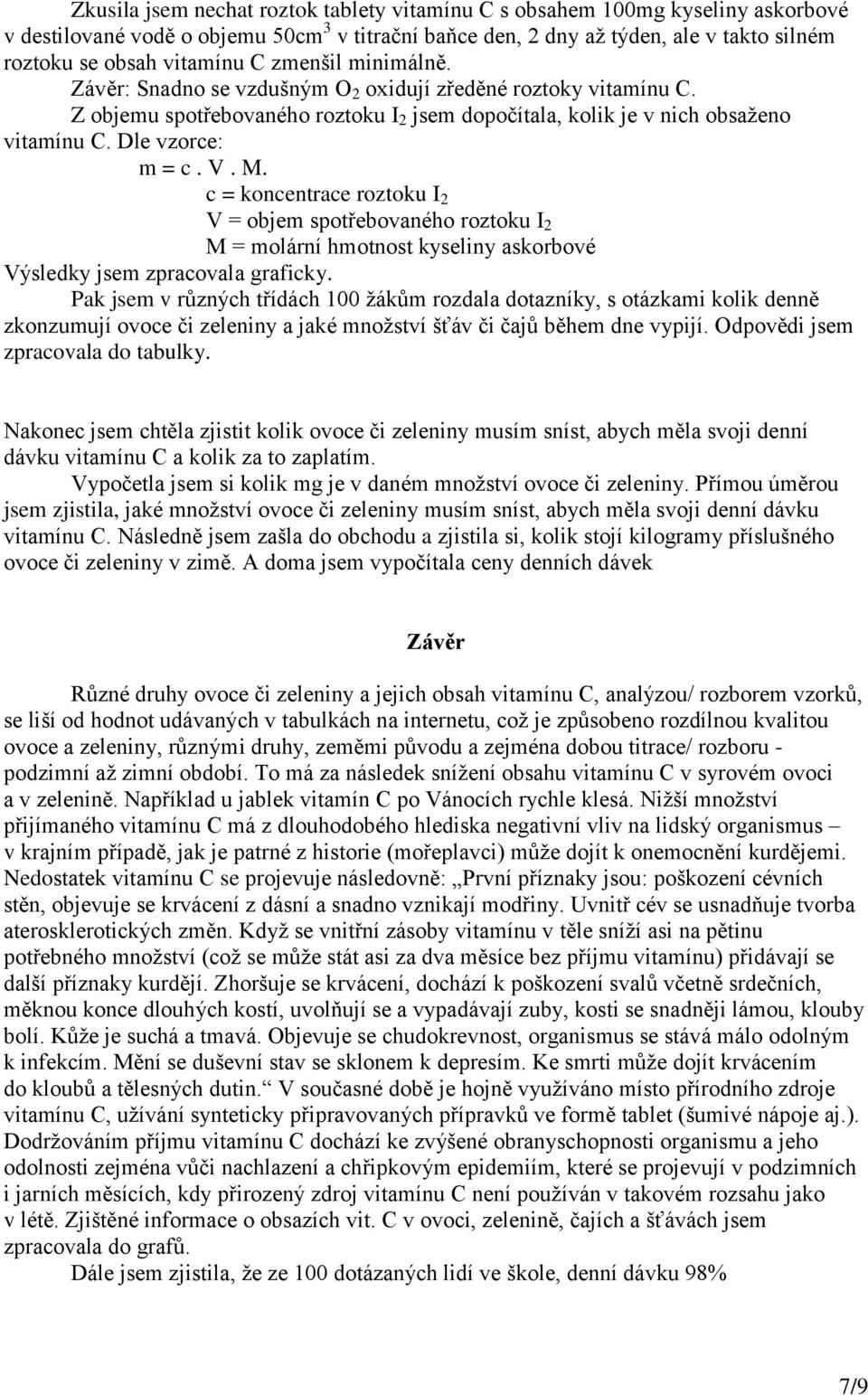 M. c = koncentrace roztoku I 2 V = objem spotřebovaného roztoku I 2 M = molární hmotnost kyseliny askorbové Výsledky jsem zpracovala graficky.