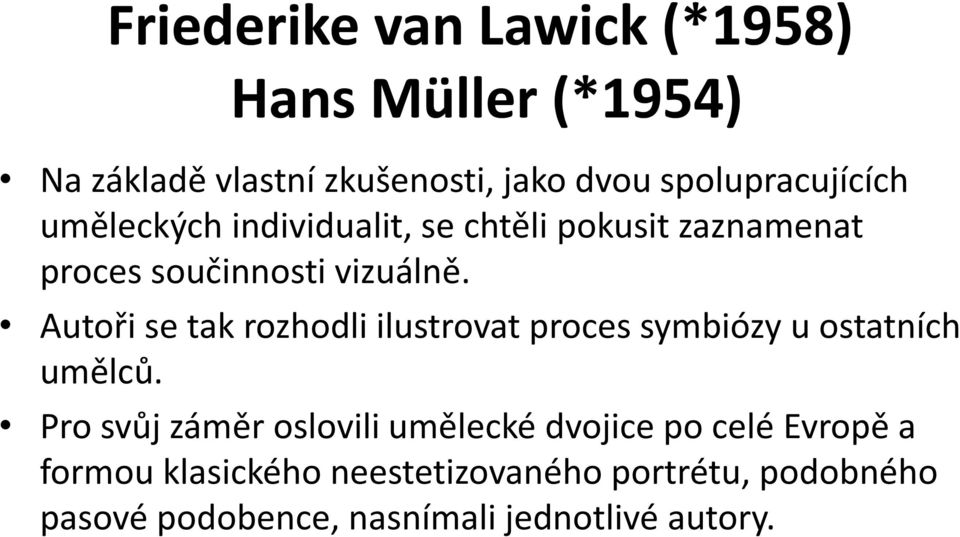 Autoři se tak rozhodli ilustrovat proces symbiózy u ostatních umělců.