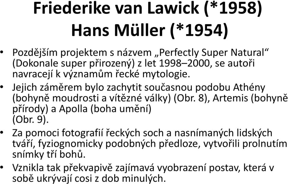 Jejich záměrem bylo zachytit současnou podobu Athény (bohyně moudrosti a vítězné války) (Obr.