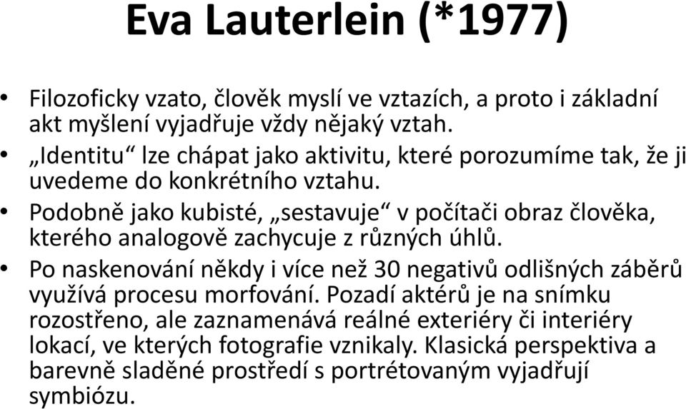 Podobně jako kubisté, sestavuje v počítači obraz člověka, kterého analogově zachycuje z různých úhlů.