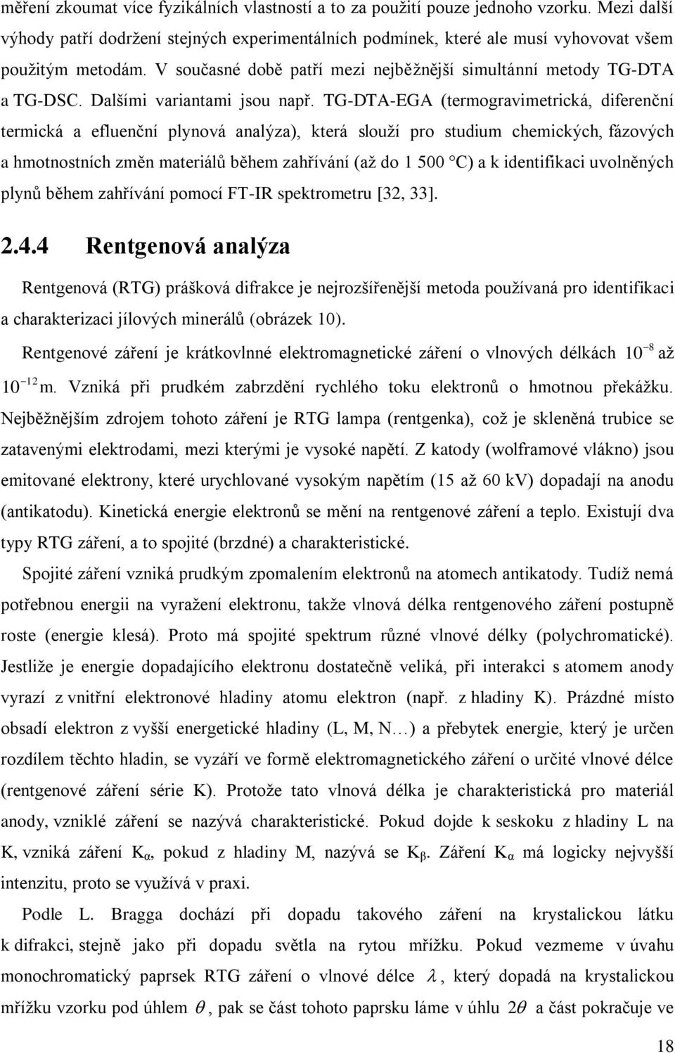 TG-DTA-EGA (termogravimetrická, diferenční termická a efluenční plynová analýza), která slouží pro studium chemických, fázových a hmotnostních změn materiálů během zahřívání (až do 1 500 C) a k