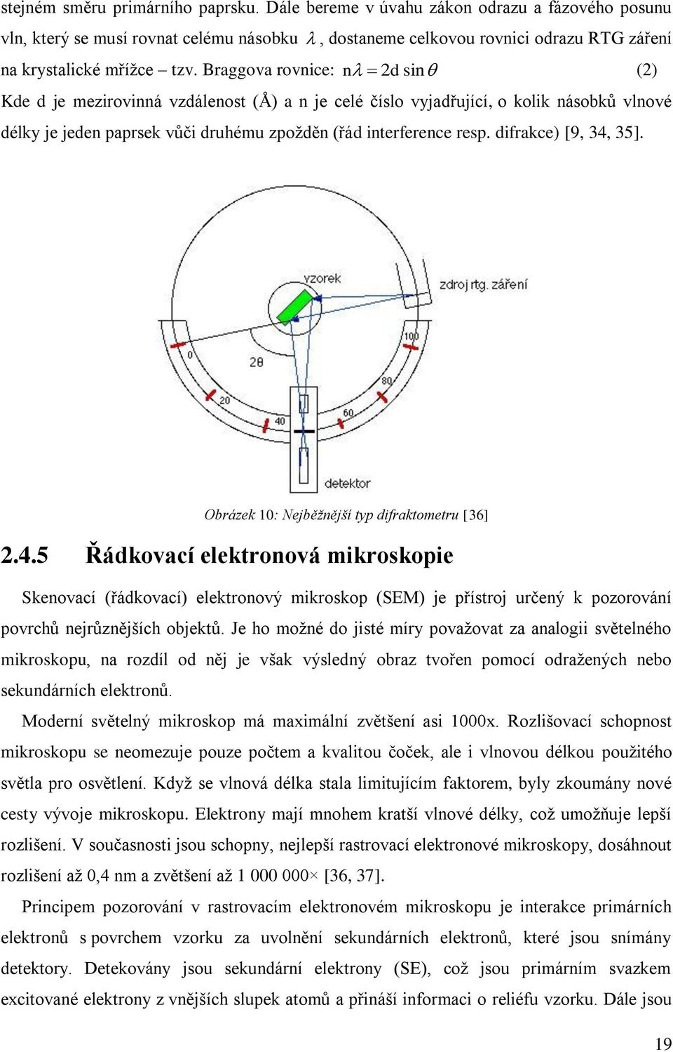 difrakce) [9, 34, 35]. Obrázek 10: Nejběžnější typ difraktometru [36] 2.4.5 Řádkovací elektronová mikroskopie Skenovací (řádkovací) elektronový mikroskop (SEM) je přístroj určený k pozorování povrchů nejrůznějších objektů.