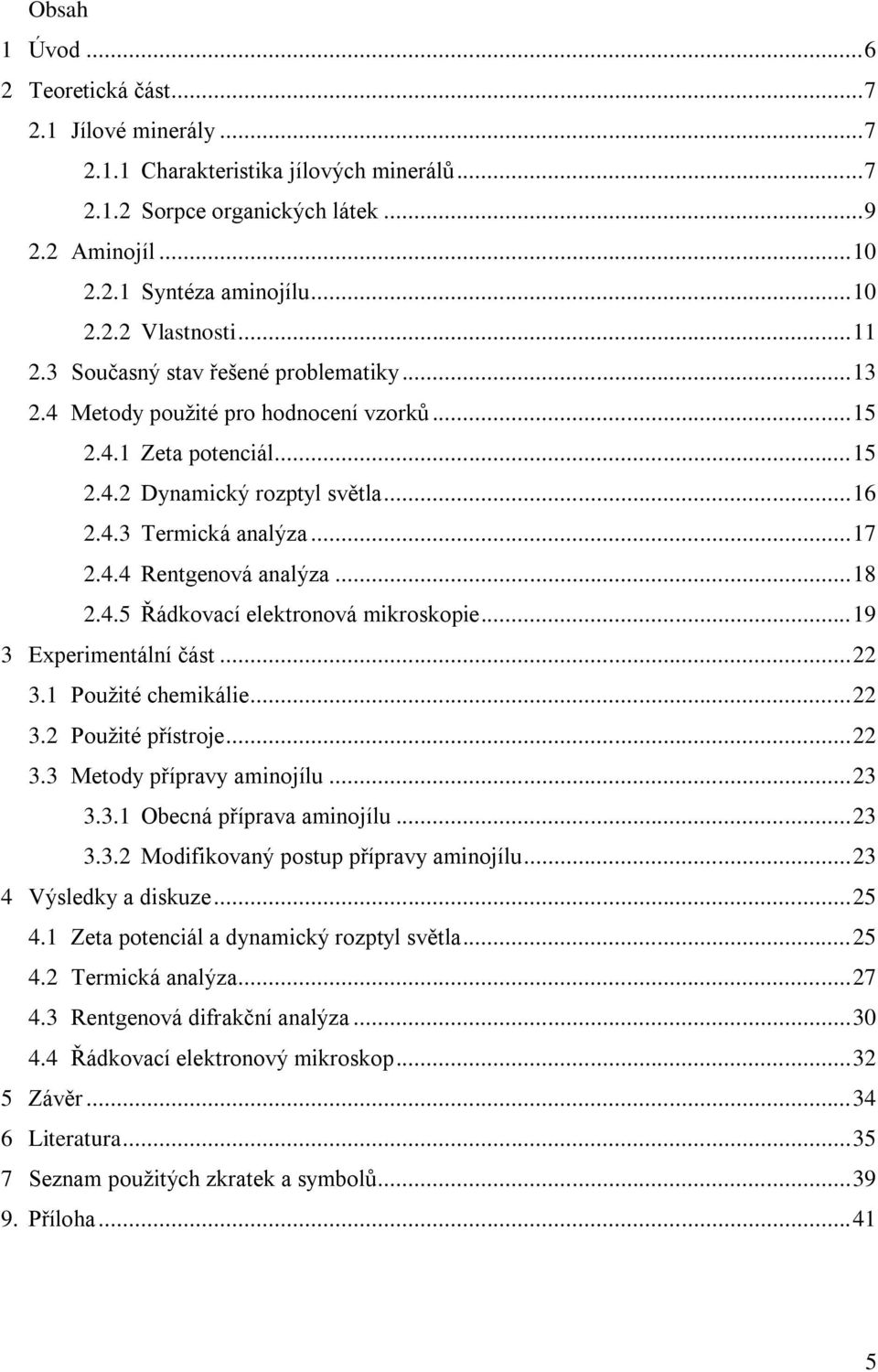 .. 18 2.4.5 Řádkovací elektronová mikroskopie... 19 3 Experimentální část... 22 3.1 Použité chemikálie... 22 3.2 Použité přístroje... 22 3.3 Metody přípravy aminojílu... 23 3.3.1 Obecná příprava aminojílu.