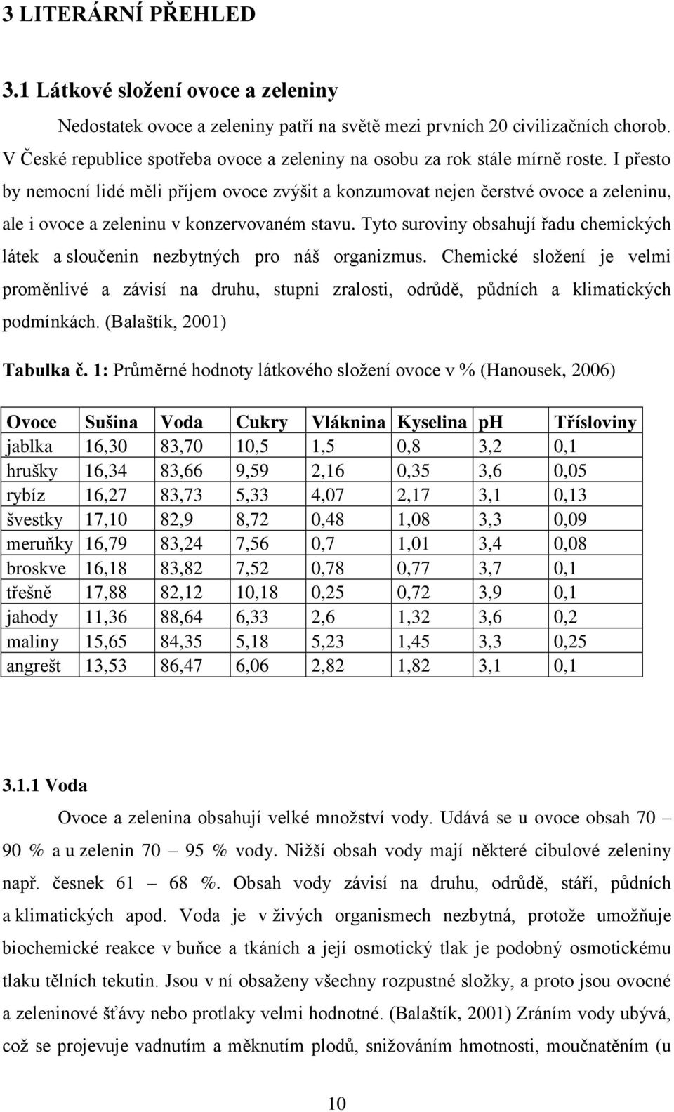 I přesto by nemocní lidé měli příjem ovoce zvýšit a konzumovat nejen čerstvé ovoce a zeleninu, ale i ovoce a zeleninu v konzervovaném stavu.