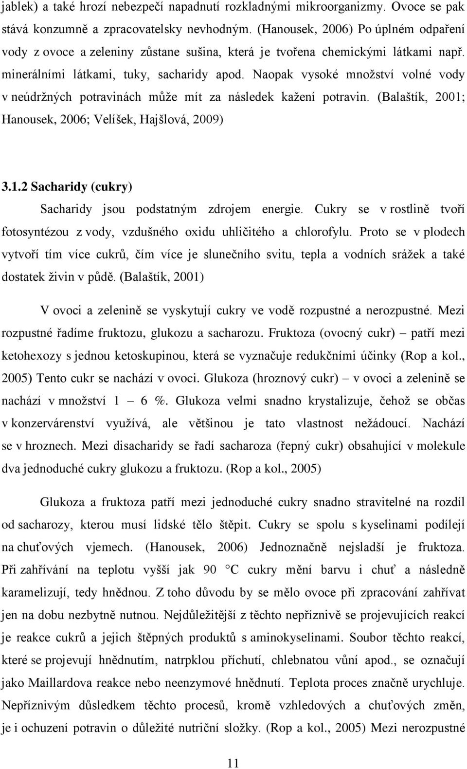 Naopak vysoké mnoţství volné vody v neúdrţných potravinách můţe mít za následek kaţení potravin. (Balaštík, 2001; Hanousek, 2006; Velíšek, Hajšlová, 2009) 3.1.2 Sacharidy (cukry) Sacharidy jsou podstatným zdrojem energie.