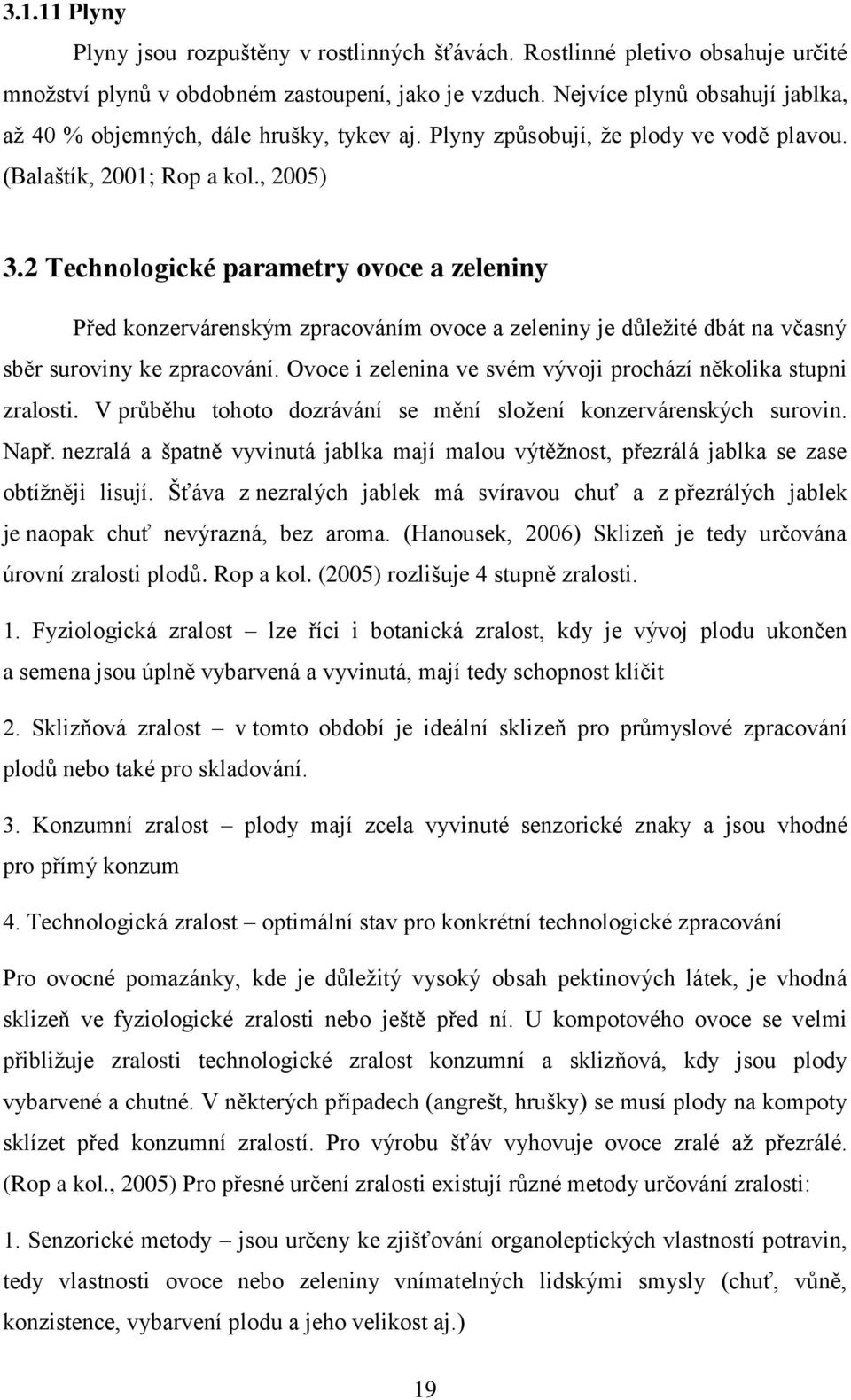 2 Technologické parametry ovoce a zeleniny Před konzervárenským zpracováním ovoce a zeleniny je důleţité dbát na včasný sběr suroviny ke zpracování.