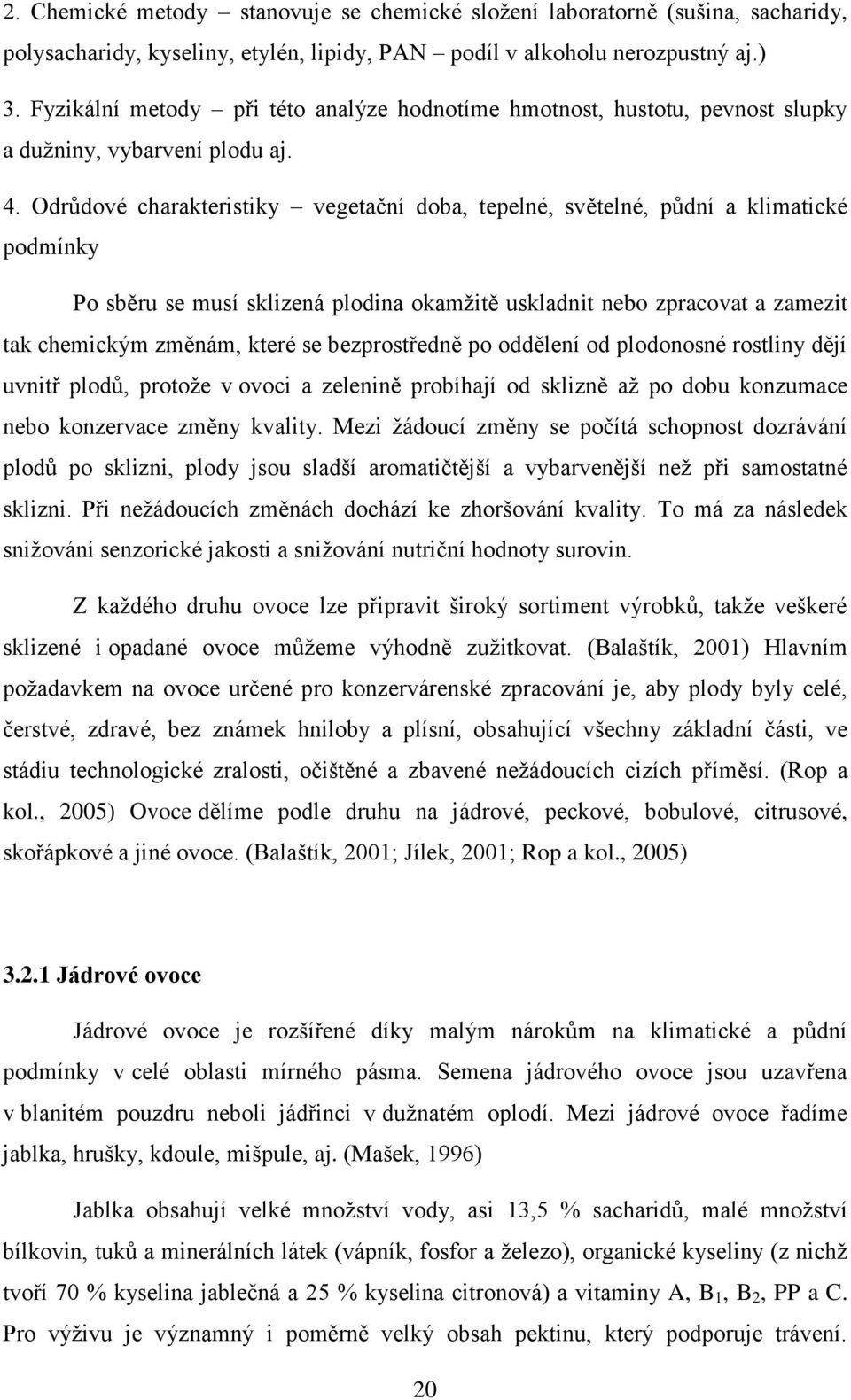 Odrůdové charakteristiky vegetační doba, tepelné, světelné, půdní a klimatické podmínky Po sběru se musí sklizená plodina okamţitě uskladnit nebo zpracovat a zamezit tak chemickým změnám, které se