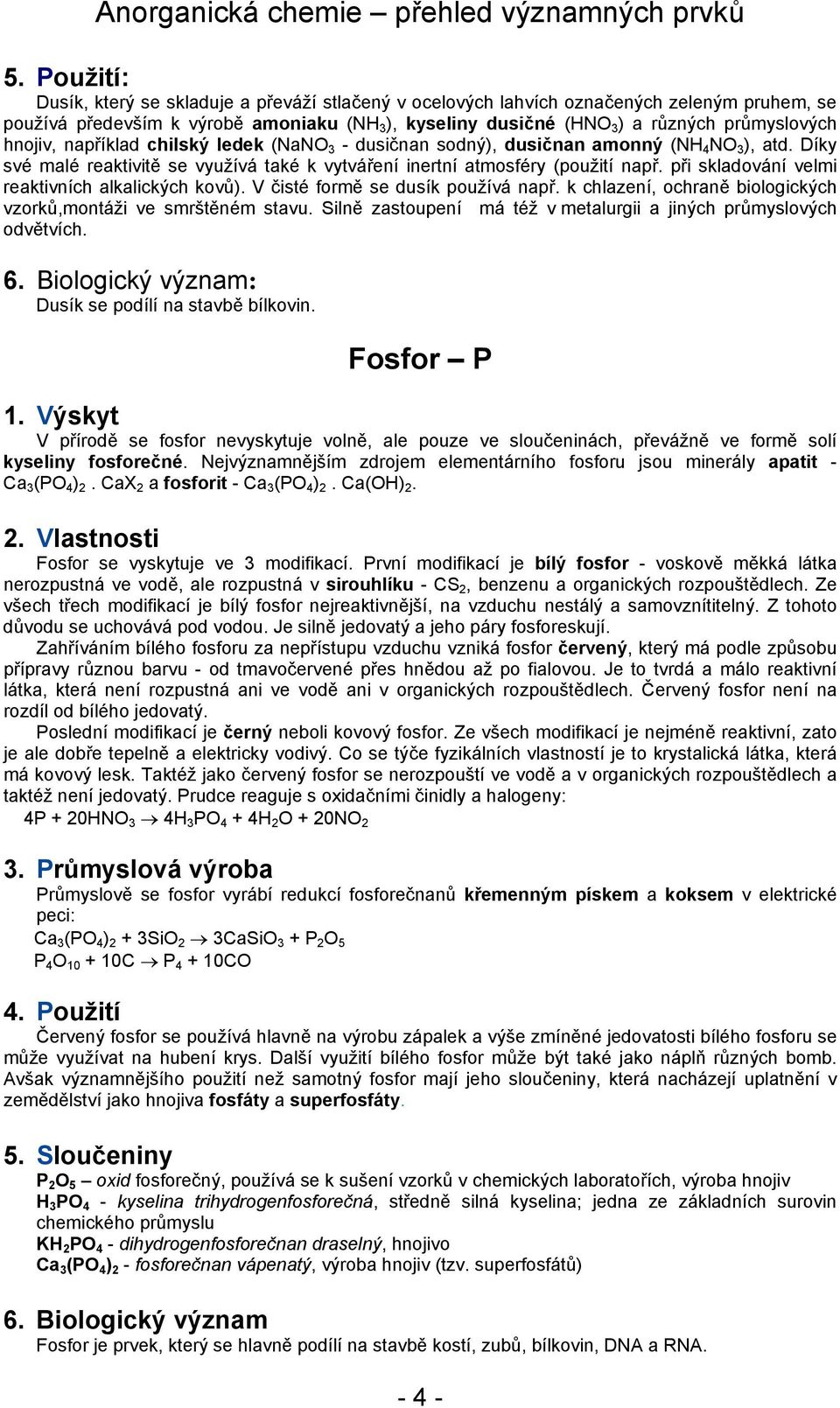 při skladování velmi reaktivních alkalických kovů). V čisté formě se dusík používá např. k chlazení, ochraně biologických vzorků,montáži ve smrštěném stavu.