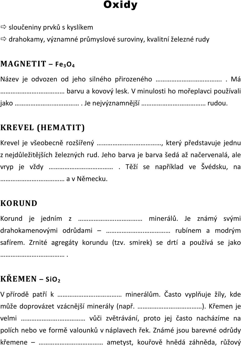 Jeho barva je barva šedá až načervenalá, ale vryp je vždy.. Těží se například ve Švédsku, na. a v Německu. KORUND Korund je jedním z. minerálů. Je známý svými drahokamenovými odrůdami.