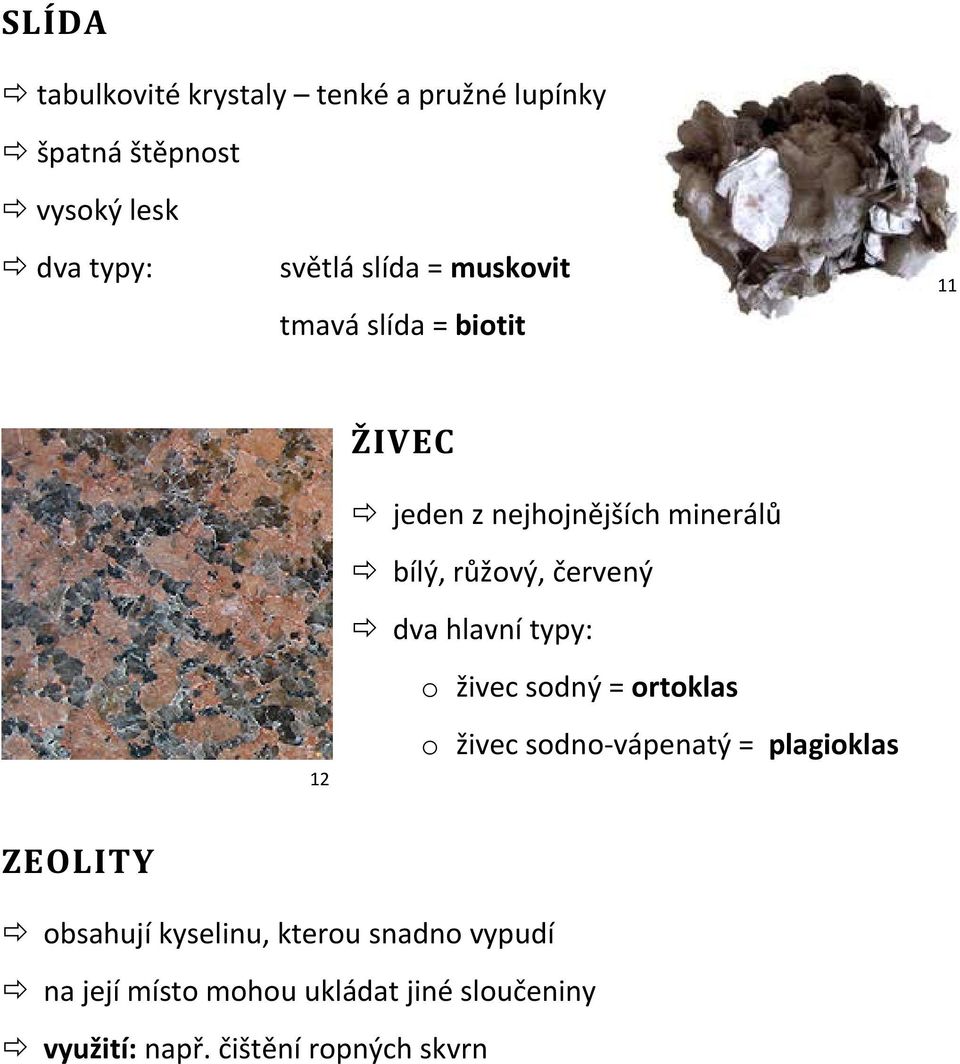 hlavní typy: o živec sodný = ortoklas 12 o živec sodno-vápenatý = plagioklas ZEOLITY obsahují